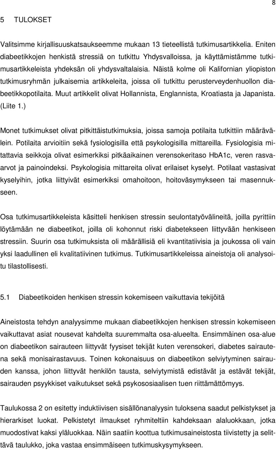 Näistä kolme oli Kalifornian yliopiston tutkimusryhmän julkaisemia artikkeleita, joissa oli tutkittu perusterveydenhuollon diabeetikkopotilaita.