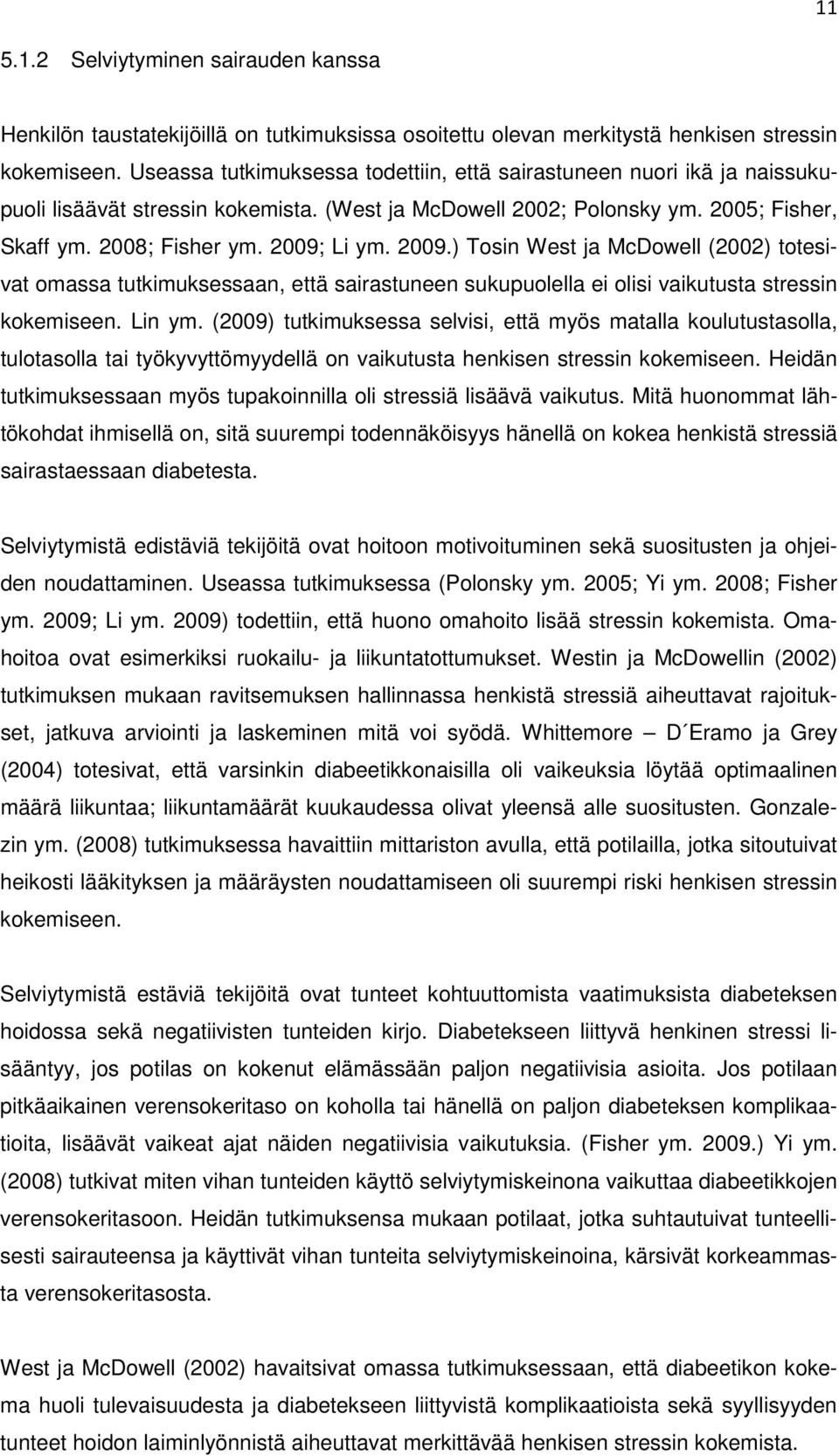 Li ym. 29.) Tosin West ja McDowell (22) totesivat omassa tutkimuksessaan, että sairastuneen sukupuolella ei olisi vaikutusta stressin kokemiseen. Lin ym.