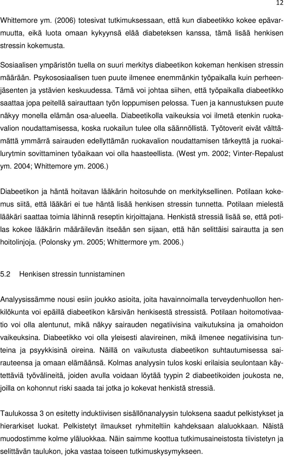 Tämä voi johtaa siihen, että työpaikalla diabeetikko saattaa jopa peitellä sairauttaan työn loppumisen pelossa. Tuen ja kannustuksen puute näkyy monella elämän osa-alueella.