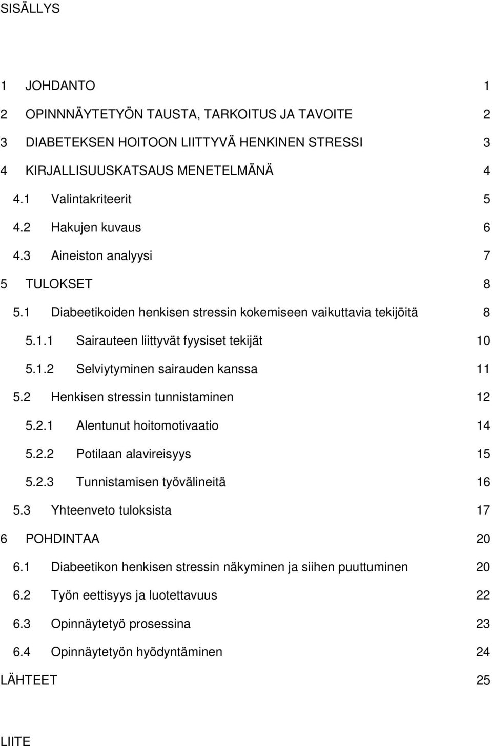 2 Henkisen stressin tunnistaminen 12 5.2.1 Alentunut hoitomotivaatio 14 5.2.2 Potilaan alavireisyys 15 5.2.3 Tunnistamisen työvälineitä 16 5.3 Yhteenveto tuloksista 17 6 POHDINTAA 2 6.