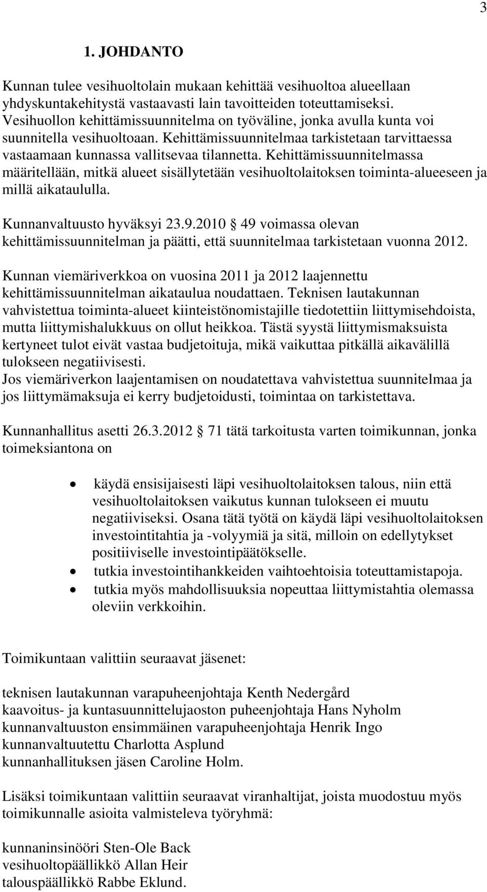 Kehittämissuunnitelmassa määritellään, mitkä alueet sisällytetään vesihuoltolaitoksen toiminta-alueeseen ja millä aikataululla. Kunnanvaltuusto hyväksyi 23.9.