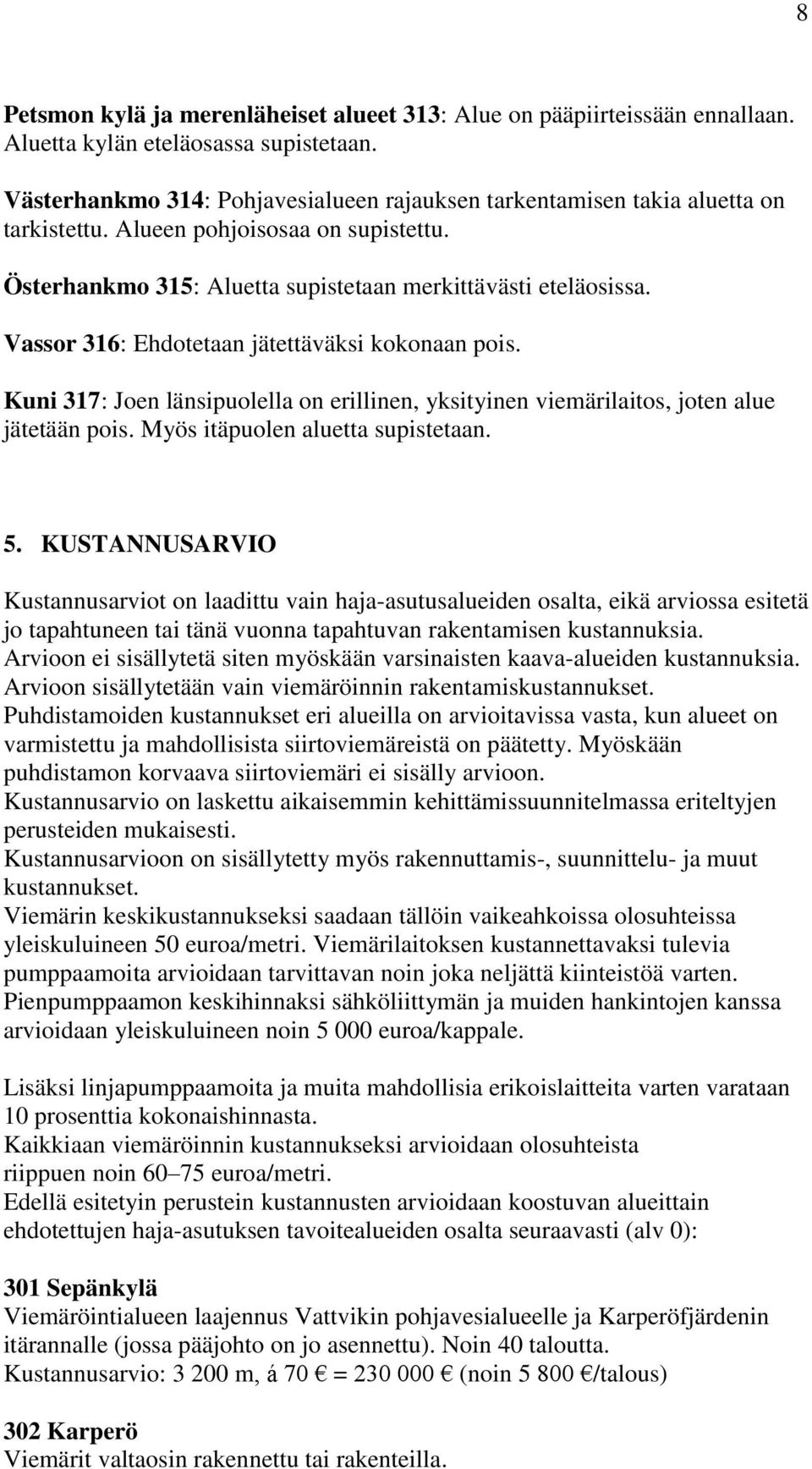 Vassor 316: Ehdotetaan jätettäväksi kokonaan pois. Kuni 317: Joen länsipuolella on erillinen, yksityinen viemärilaitos, joten alue jätetään pois. Myös itäpuolen aluetta supistetaan. 5.