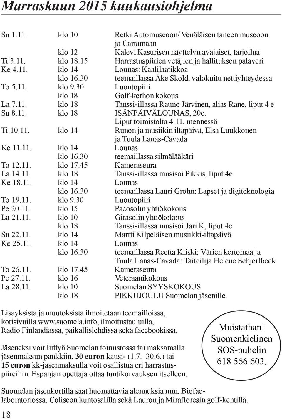 30 Luontopiiri klo 18 Golf-kerhon kokous La 7.11. klo 18 Tanssi-illassa Rauno Järvinen, alias Rane, liput 4 e Su 8.11. klo 18 ISÄNPÄIVÄLOUNAS, 20e. Liput toimistolta 4.11. mennessä Ti 10.11. klo 14 Runon ja musiikin iltapäivä, Elsa Luukkonen ja Tuula Lanas-Cavada Ke 11.