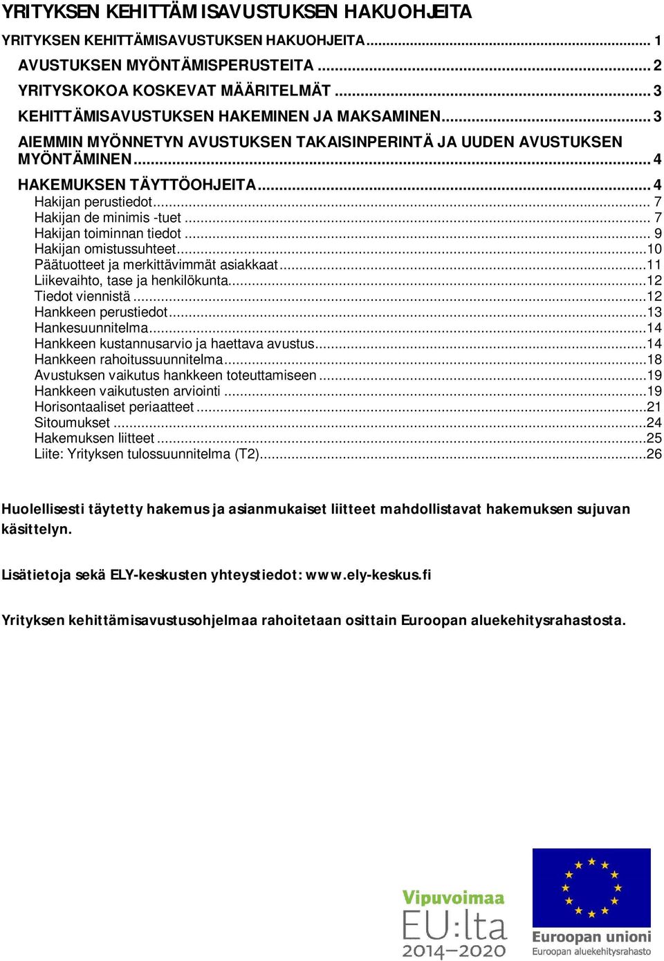 .. 7 Hakijan de minimis -tuet... 7 Hakijan toiminnan tiedot... 9 Hakijan omistussuhteet...10 Päätuotteet ja merkittävimmät asiakkaat...11 Liikevaihto, tase ja henkilökunta...12 Tiedot viennistä.