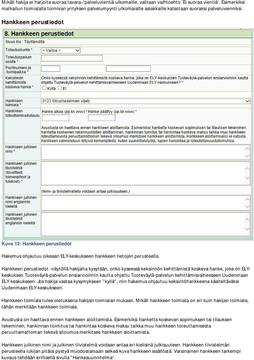 Hankkeen perustiedot Kuva 12: Hankkeen perustiedot Hakemus ohjautuu oikeaan ELY-keskukseen hankkeen tietojen perusteella.