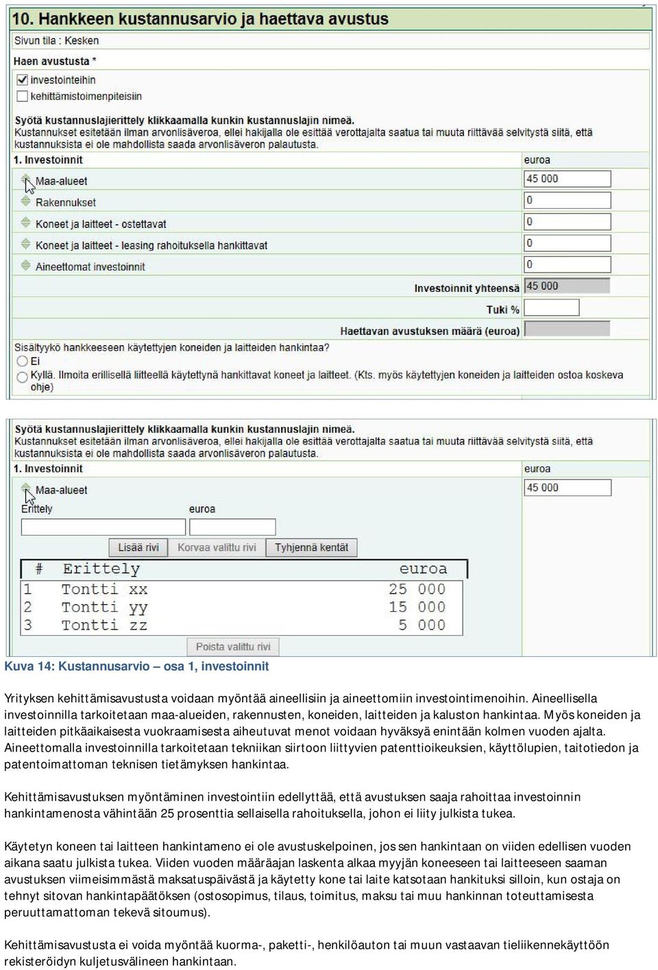 Myös koneiden ja laitteiden pitkäaikaisesta vuokraamisesta aiheutuvat menot voidaan hyväksyä enintään kolmen vuoden ajalta.