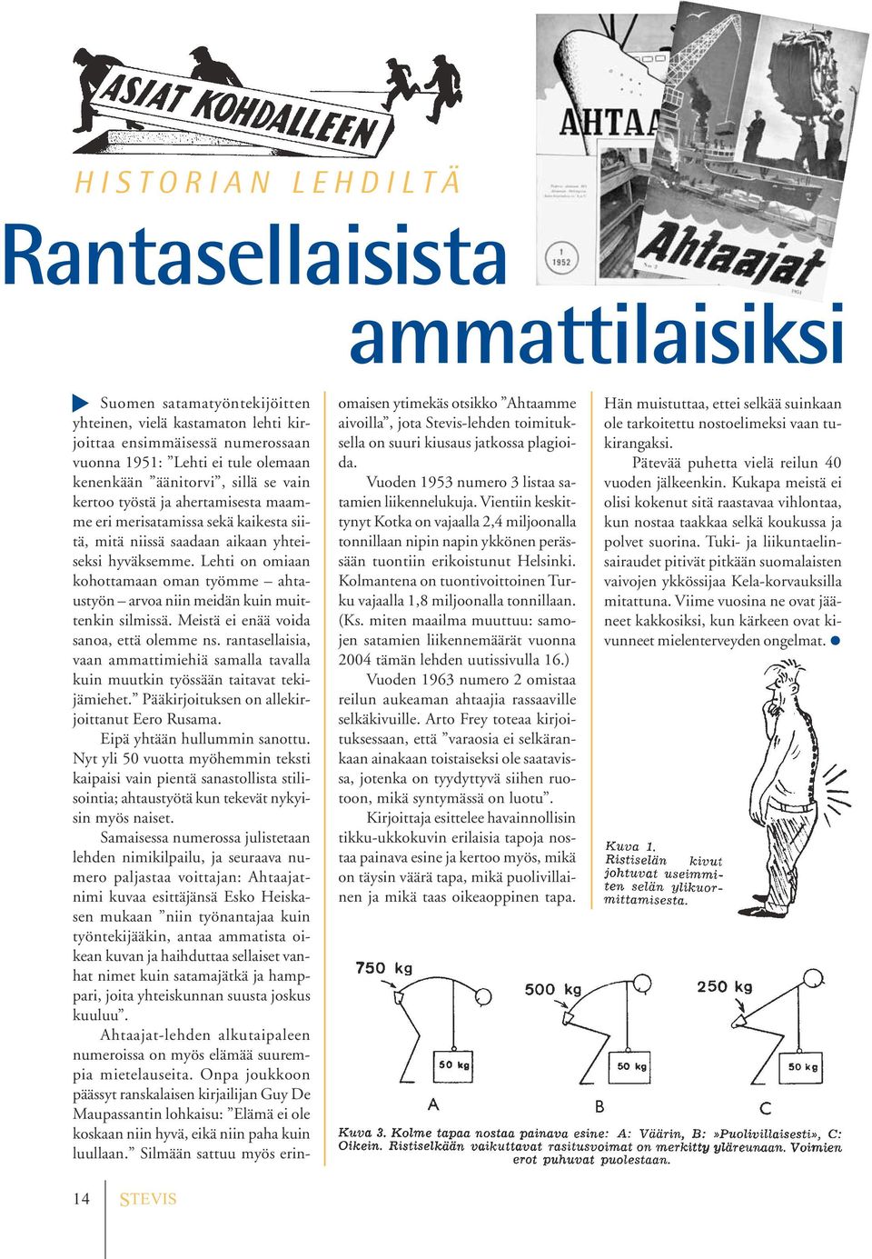 Lehti on omiaan kohottamaan oman työmme ahtaustyön arvoa niin meidän kuin muittenkin silmissä. Meistä ei enää voida sanoa, että olemme ns.