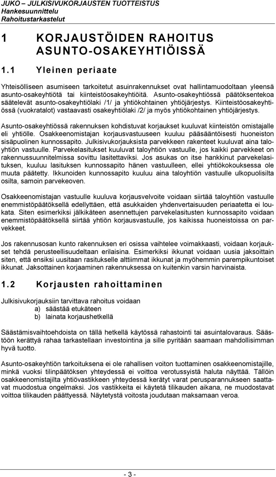 Asunto-osakeyhtiössä päätöksentekoa säätelevät asunto-osakeyhtiölaki /1/ ja yhtiökohtainen yhtiöjärjestys.