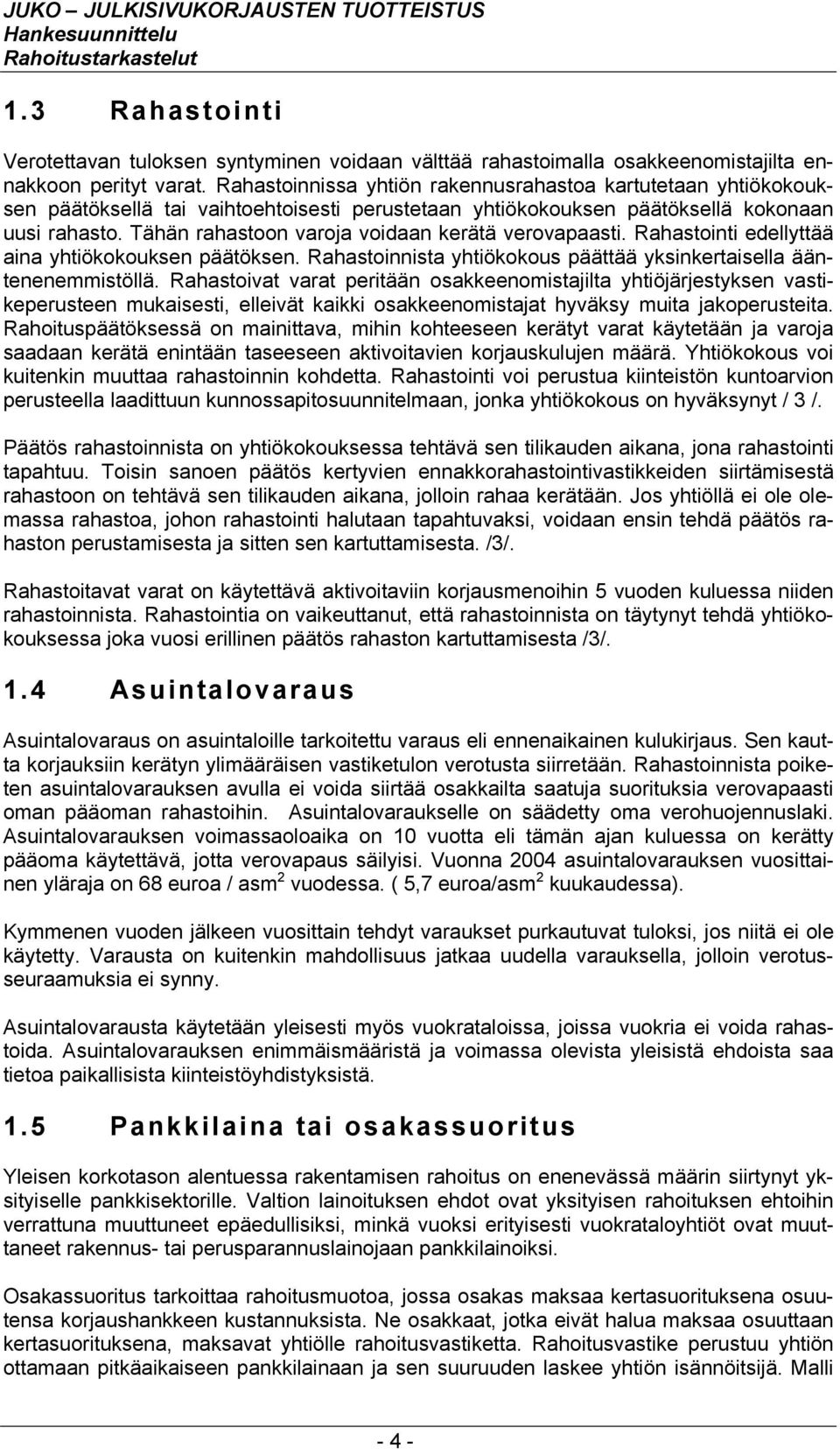 Tähän rahastoon varoja voidaan kerätä verovapaasti. Rahastointi edellyttää aina yhtiökokouksen päätöksen. Rahastoinnista yhtiökokous päättää yksinkertaisella ääntenenemmistöllä.