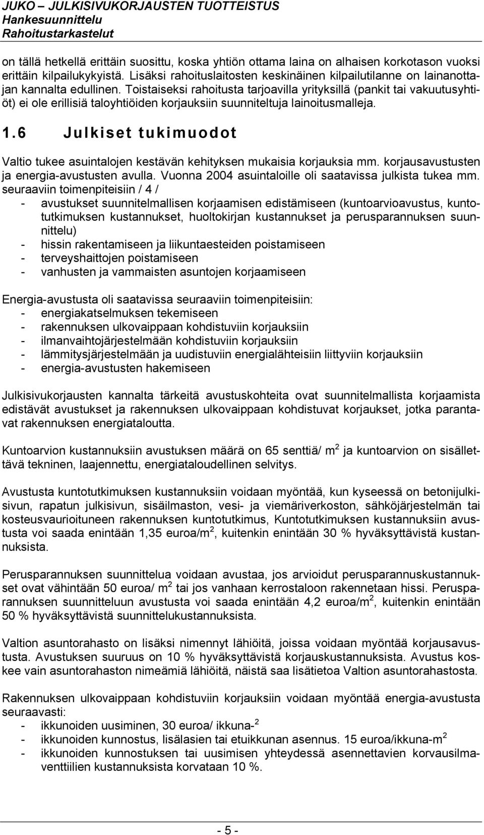 Toistaiseksi rahoitusta tarjoavilla yrityksillä (pankit tai vakuutusyhtiöt) ei ole erillisiä taloyhtiöiden korjauksiin suunniteltuja lainoitusmalleja. 1.