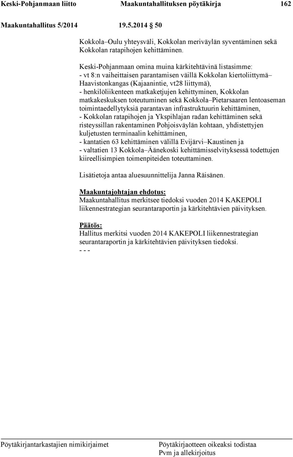 matkaketjujen kehittyminen, Kokkolan matkakeskuksen toteutuminen sekä Kokkola Pietarsaaren lentoaseman toimintaedellytyksiä parantavan infrastruktuurin kehittäminen, - Kokkolan ratapihojen ja