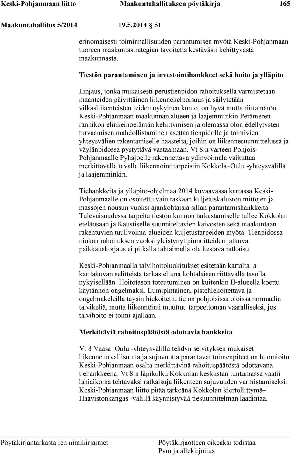 Tiestön parantaminen ja investointihankkeet sekä hoito ja ylläpito Linjaus, jonka mukaisesti perustienpidon rahoituksella varmistetaan maanteiden päivittäinen liikennekelpoisuus ja säilytetään