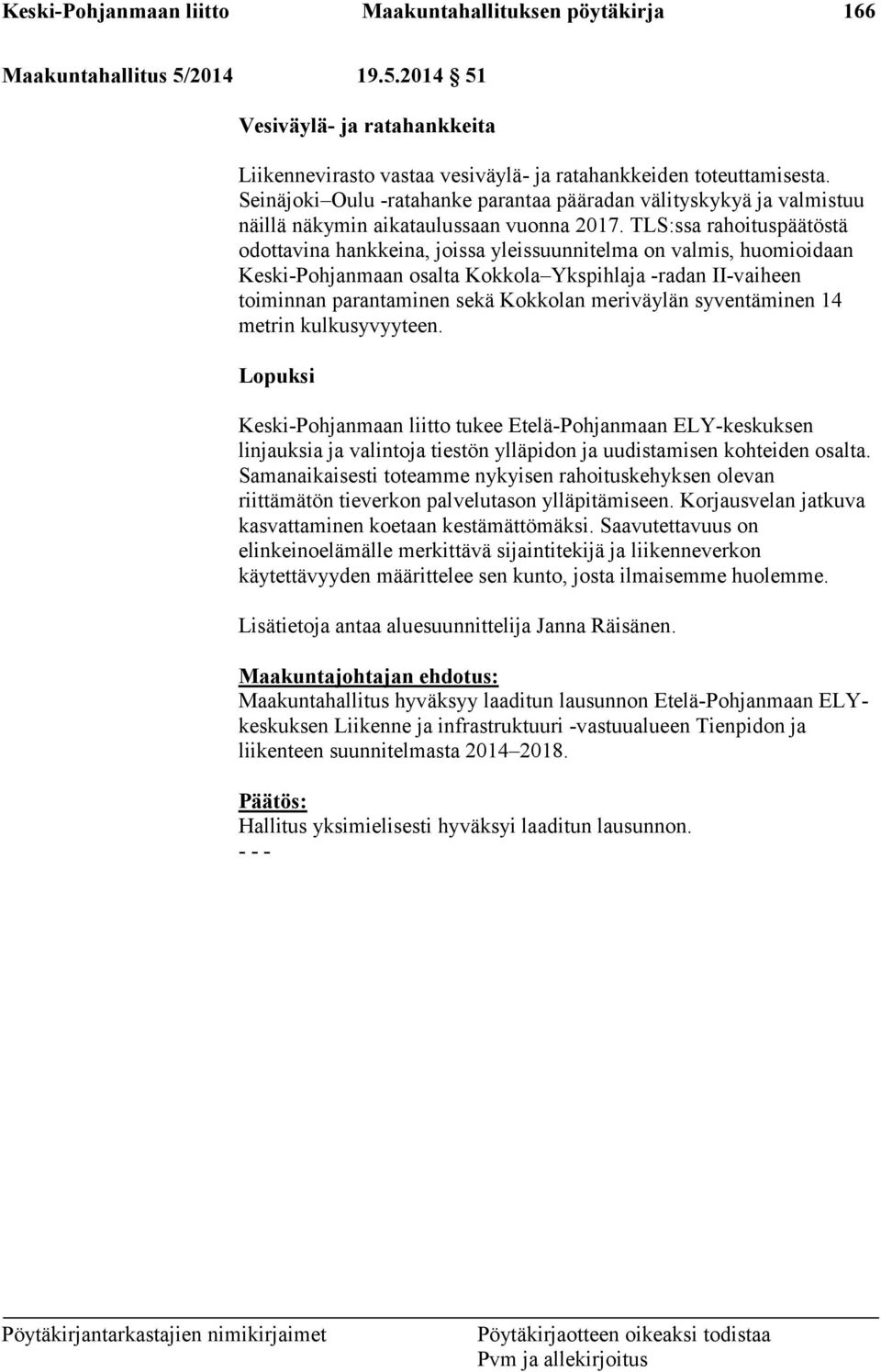 TLS:ssa rahoituspäätöstä odottavina hankkeina, joissa yleissuunnitelma on valmis, huomioidaan Keski-Pohjanmaan osalta Kokkola Ykspihlaja -radan II-vaiheen toiminnan parantaminen sekä Kokkolan