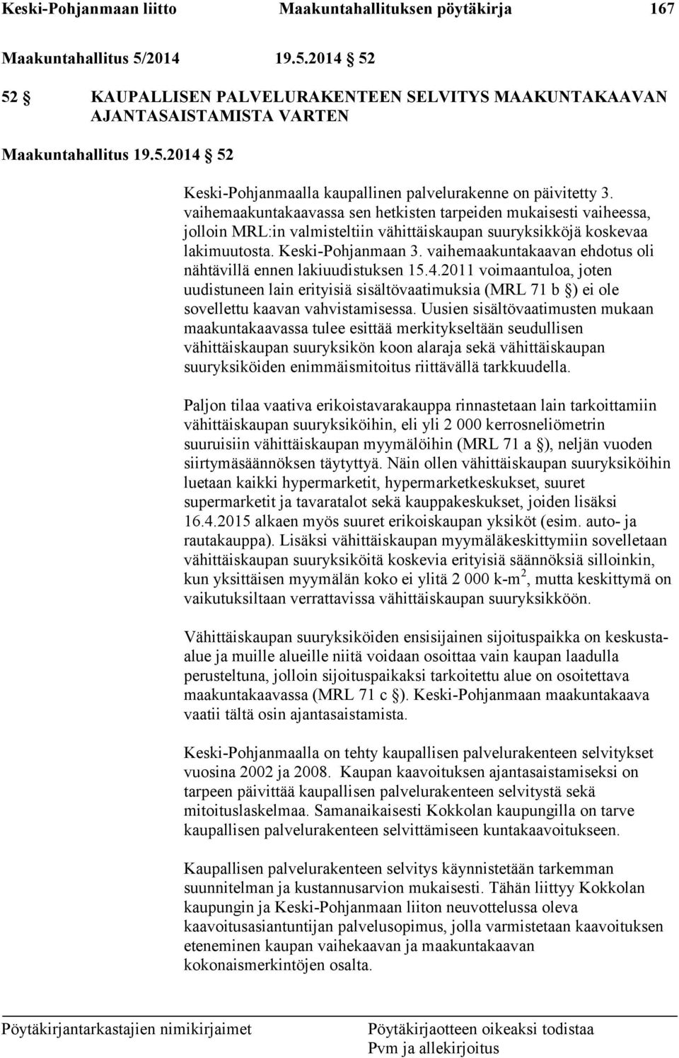 vaihemaakuntakaavan ehdotus oli nähtävillä ennen lakiuudistuksen 15.4.2011 voimaantuloa, joten uudistuneen lain erityisiä sisältövaatimuksia (MRL 71 b ) ei ole sovellettu kaavan vahvistamisessa.