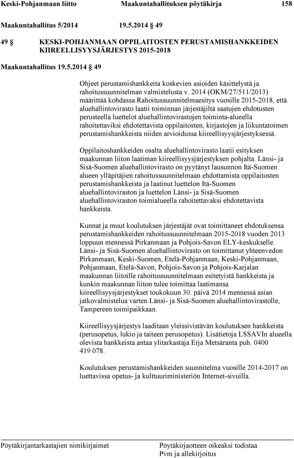 2014 (OKM/27/511/2013) määrittää kohdassa Rahoitussuunnitelmaesitys vuosille 2015-2018, että aluehallintovirasto laatii toiminnan järjestäjiltä saatujen ehdotusten perusteella luettelot