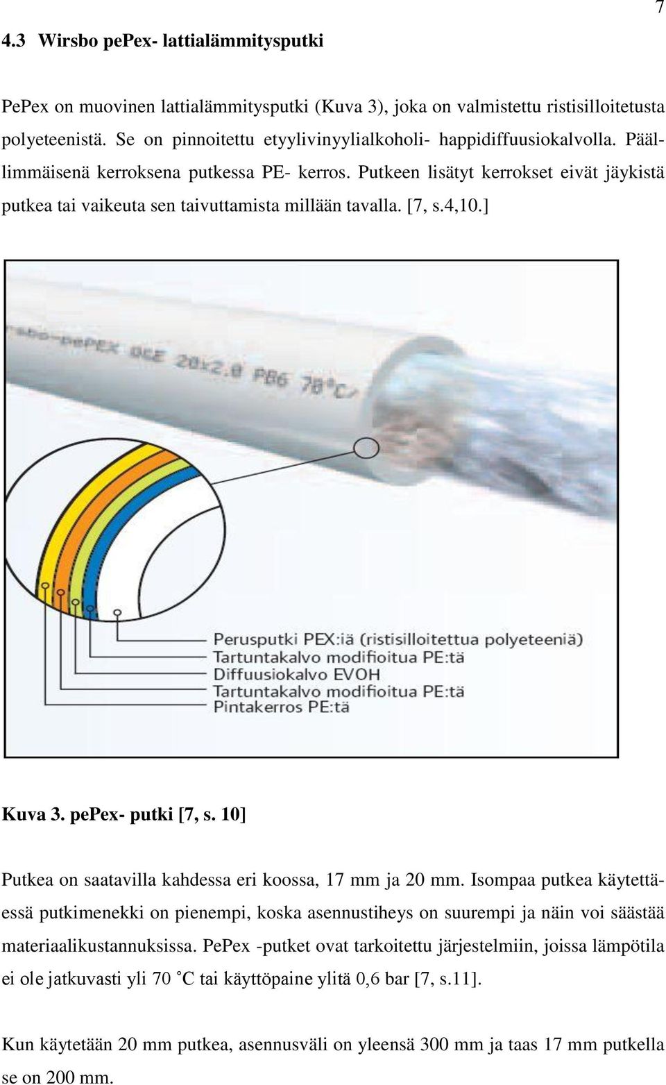 Putkeen lisätyt kerrokset eivät jäykistä putkea tai vaikeuta sen taivuttamista millään tavalla. [7, s.4,10.] Kuva 3. pepex- putki [7, s. 10] Putkea on saatavilla kahdessa eri koossa, 17 mm ja 20 mm.