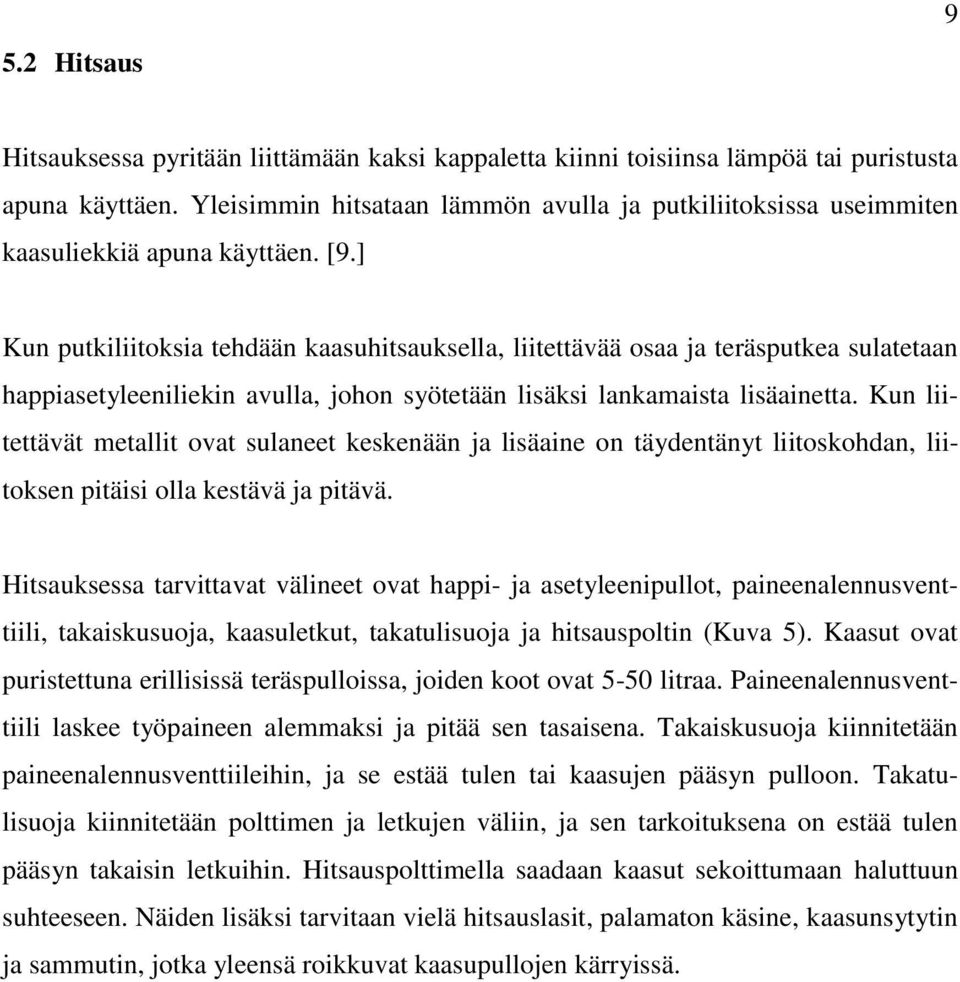 ] Kun putkiliitoksia tehdään kaasuhitsauksella, liitettävää osaa ja teräsputkea sulatetaan happiasetyleeniliekin avulla, johon syötetään lisäksi lankamaista lisäainetta.