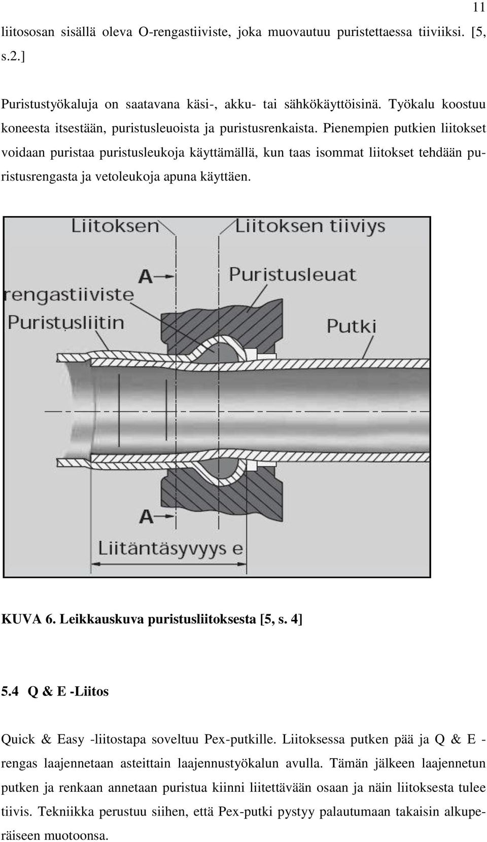 Pienempien putkien liitokset voidaan puristaa puristusleukoja käyttämällä, kun taas isommat liitokset tehdään puristusrengasta ja vetoleukoja apuna käyttäen. KUVA 6.