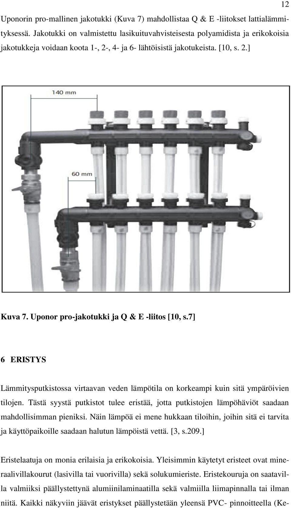 Uponor pro-jakotukki ja Q & E -liitos [10, s.7] 6 ERISTYS Lämmitysputkistossa virtaavan veden lämpötila on korkeampi kuin sitä ympäröivien tilojen.