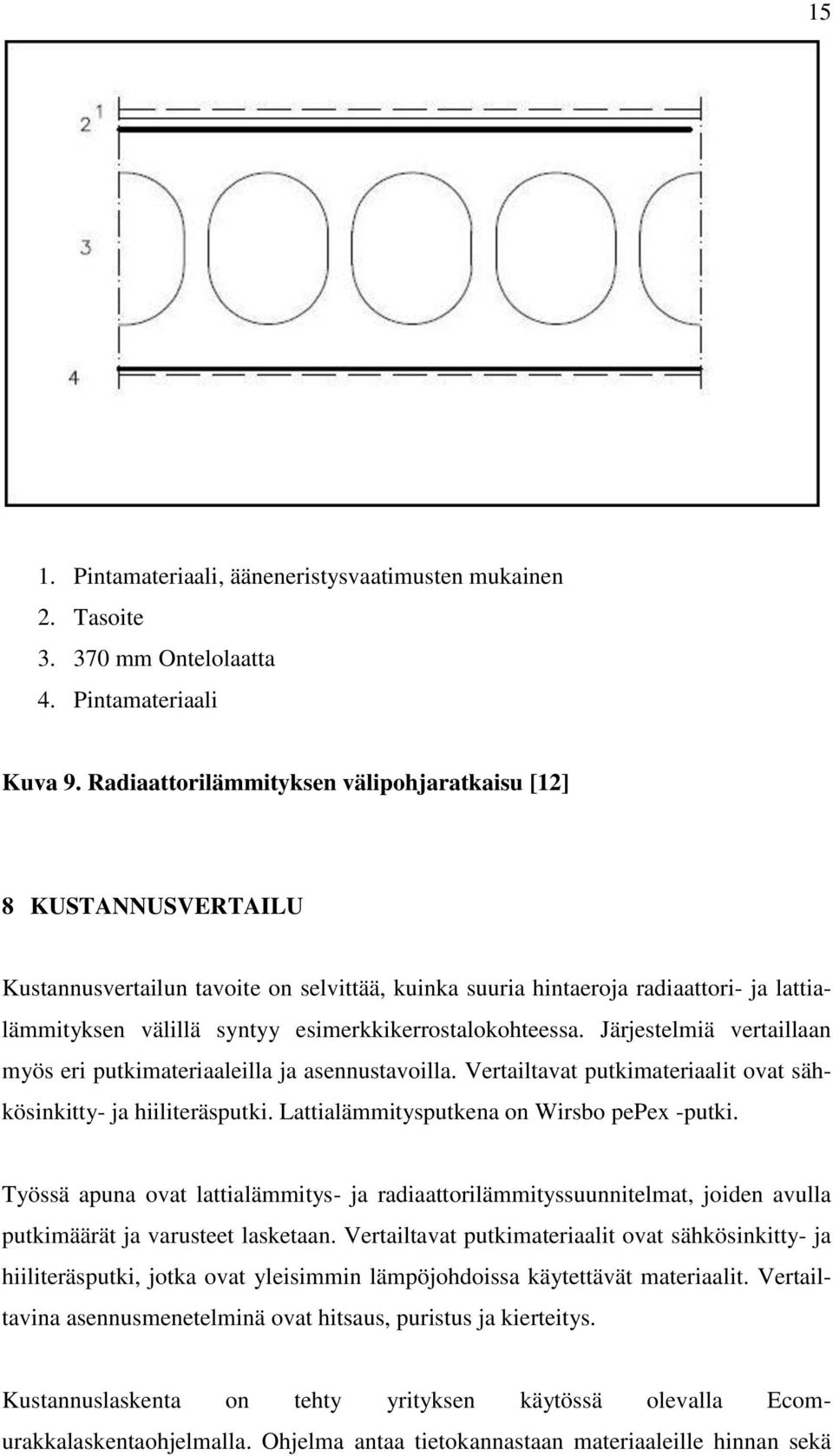 esimerkkikerrostalokohteessa. Järjestelmiä vertaillaan myös eri putkimateriaaleilla ja asennustavoilla. Vertailtavat putkimateriaalit ovat sähkösinkitty- ja hiiliteräsputki.