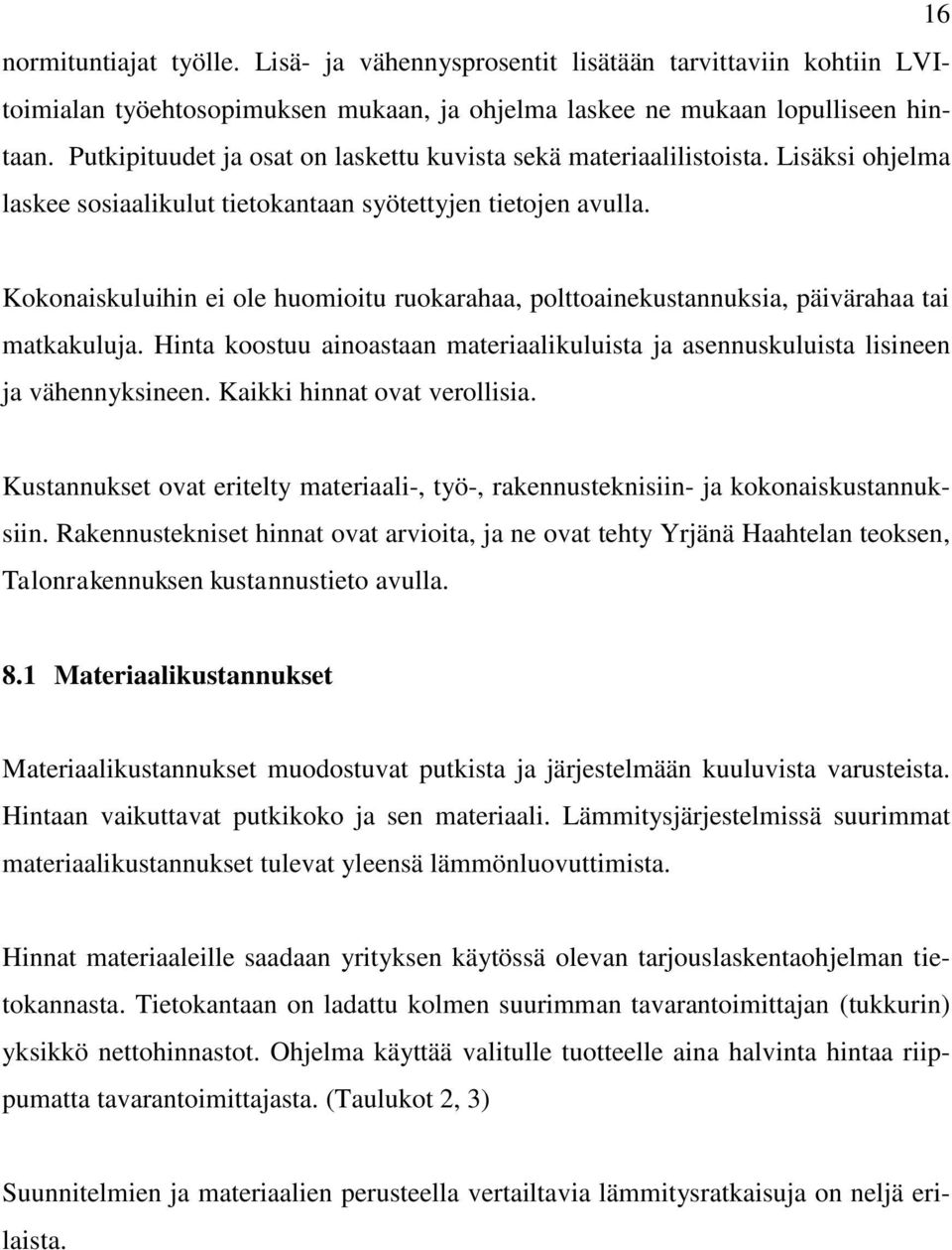 Kokonaiskuluihin ei ole huomioitu ruokarahaa, polttoainekustannuksia, päivärahaa tai matkakuluja. Hinta koostuu ainoastaan materiaalikuluista ja asennuskuluista lisineen ja vähennyksineen.