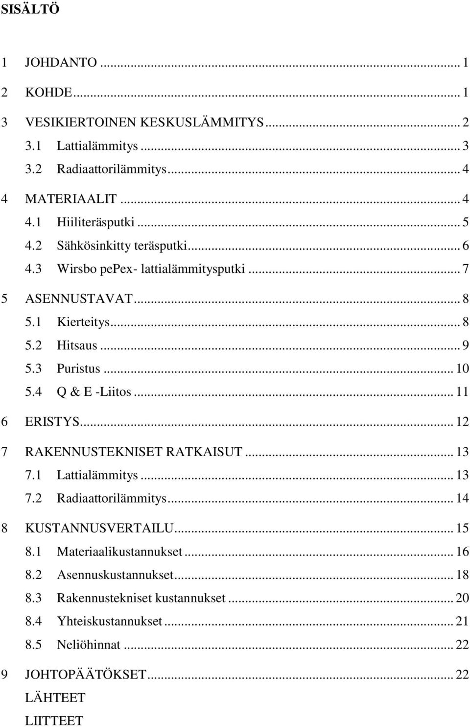 4 Q & E -Liitos... 11 6 ERISTYS... 12 7 RAKENNUSTEKNISET RATKAISUT... 13 7.1 Lattialämmitys... 13 7.2 Radiaattorilämmitys... 14 8 KUSTANNUSVERTAILU... 15 8.