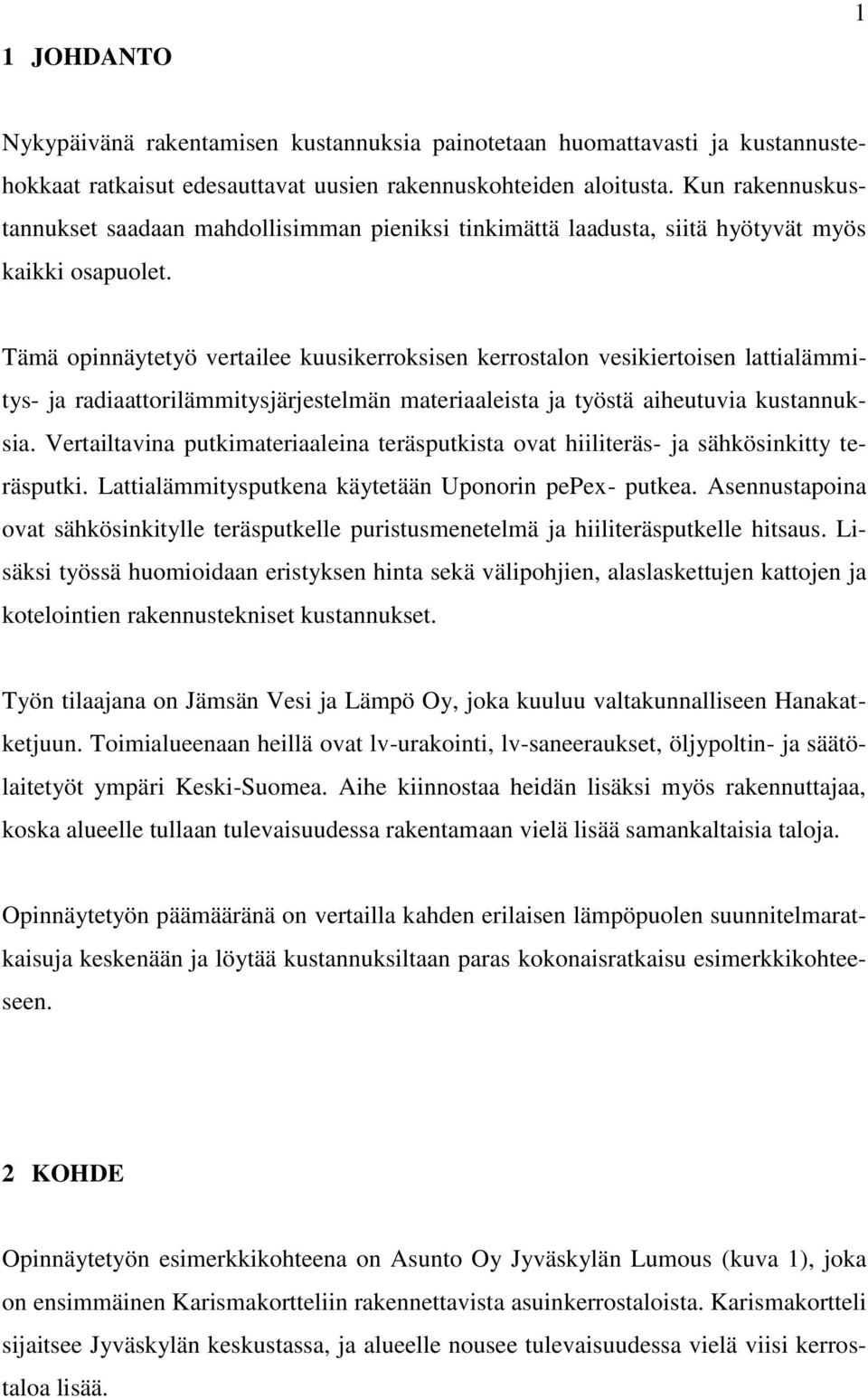 Tämä opinnäytetyö vertailee kuusikerroksisen kerrostalon vesikiertoisen lattialämmitys- ja radiaattorilämmitysjärjestelmän materiaaleista ja työstä aiheutuvia kustannuksia.