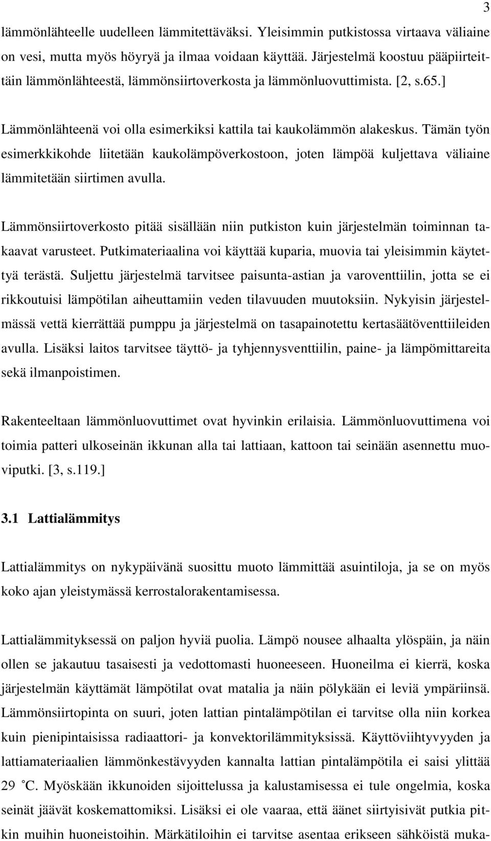 Tämän työn esimerkkikohde liitetään kaukolämpöverkostoon, joten lämpöä kuljettava väliaine lämmitetään siirtimen avulla.