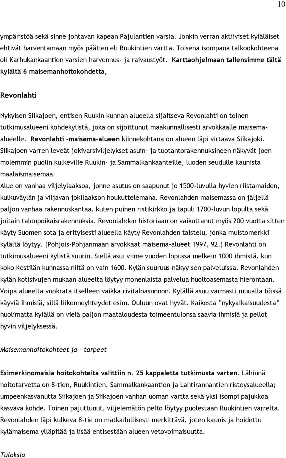 Karttaohjelmaan tallensimme tältä kylältä 6 maisemanhoitokohdetta, Revonlahti Nykyisen Siikajoen, entisen Ruukin kunnan alueella sijaitseva Revonlahti on toinen tutkimusalueeni kohdekylistä, joka on