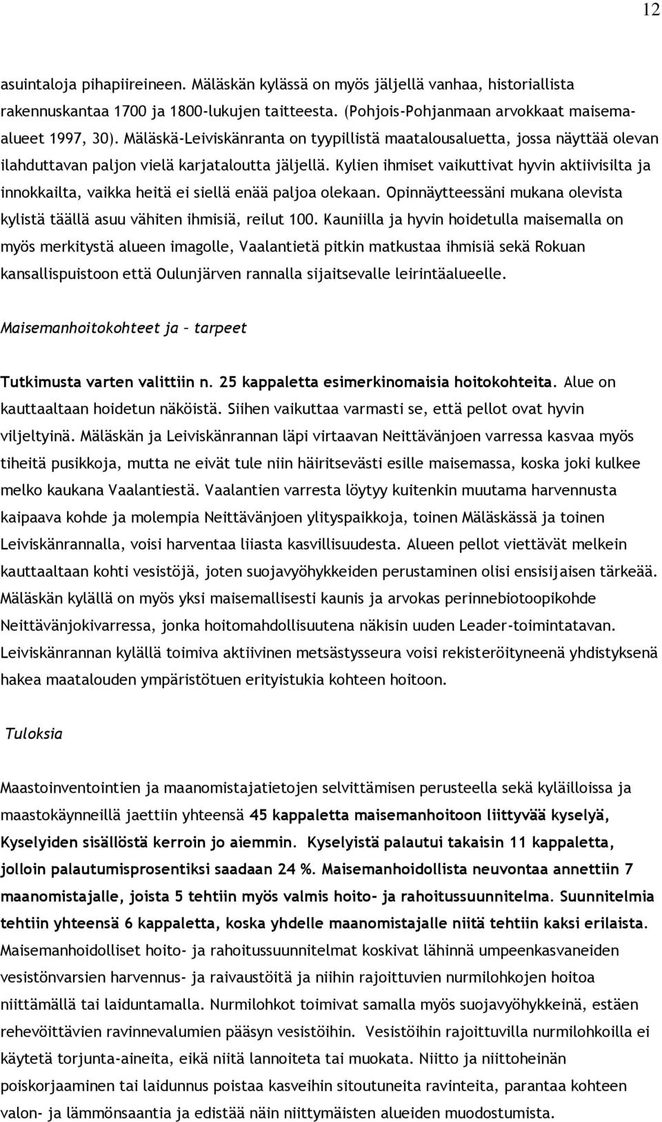 Kylien ihmiset vaikuttivat hyvin aktiivisilta ja innokkailta, vaikka heitä ei siellä enää paljoa olekaan. Opinnäytteessäni mukana olevista kylistä täällä asuu vähiten ihmisiä, reilut 100.