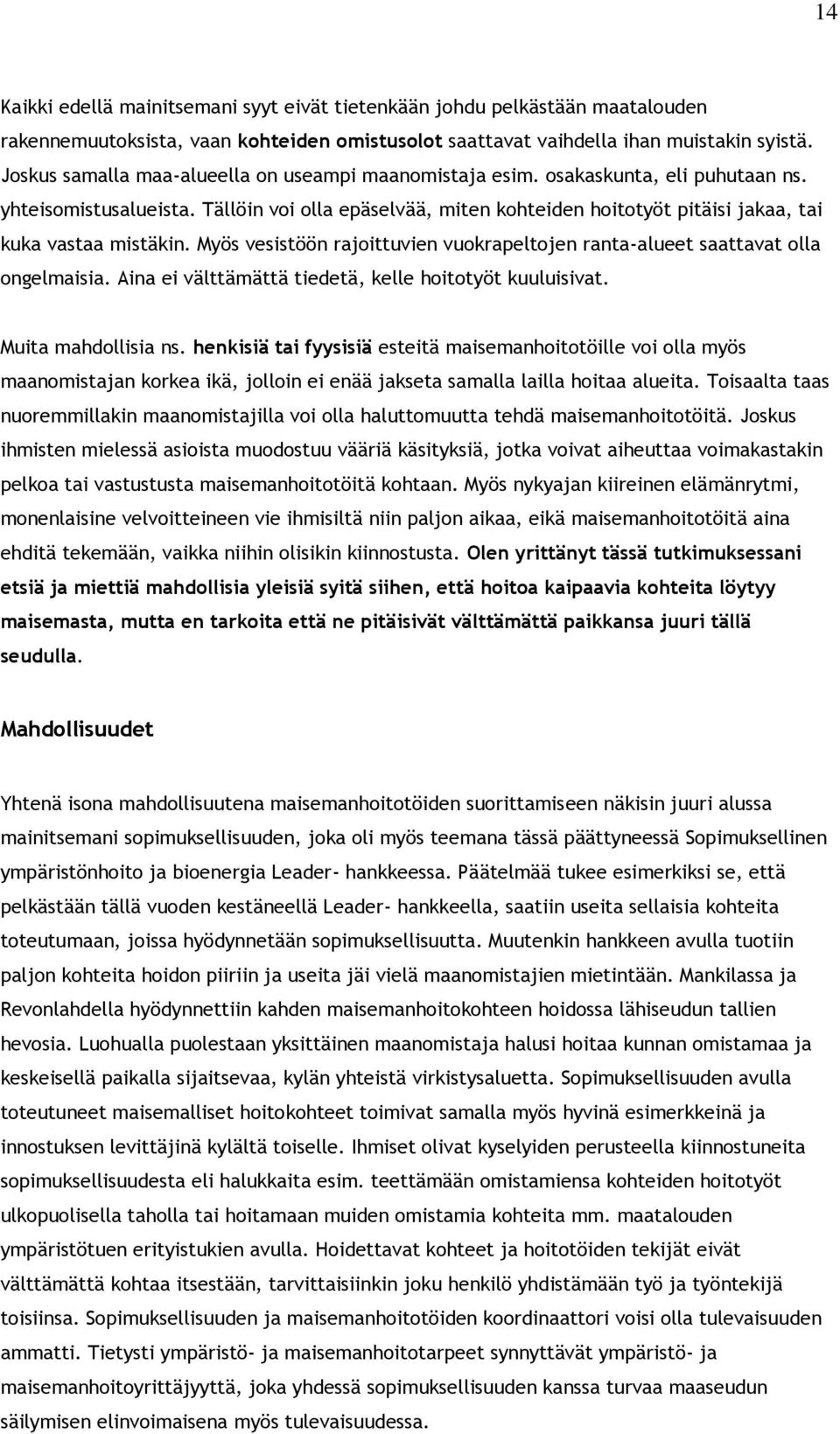 Tällöin voi olla epäselvää, miten kohteiden hoitotyöt pitäisi jakaa, tai kuka vastaa mistäkin. Myös vesistöön rajoittuvien vuokrapeltojen ranta-alueet saattavat olla ongelmaisia.