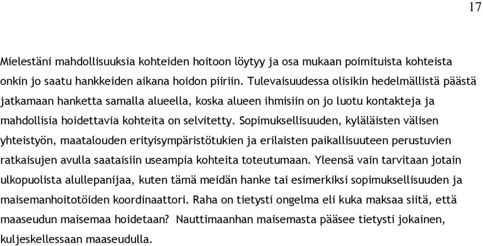 Sopimuksellisuuden, kyläläisten välisen yhteistyön, maatalouden erityisympäristötukien ja erilaisten paikallisuuteen perustuvien ratkaisujen avulla saataisiin useampia kohteita toteutumaan.