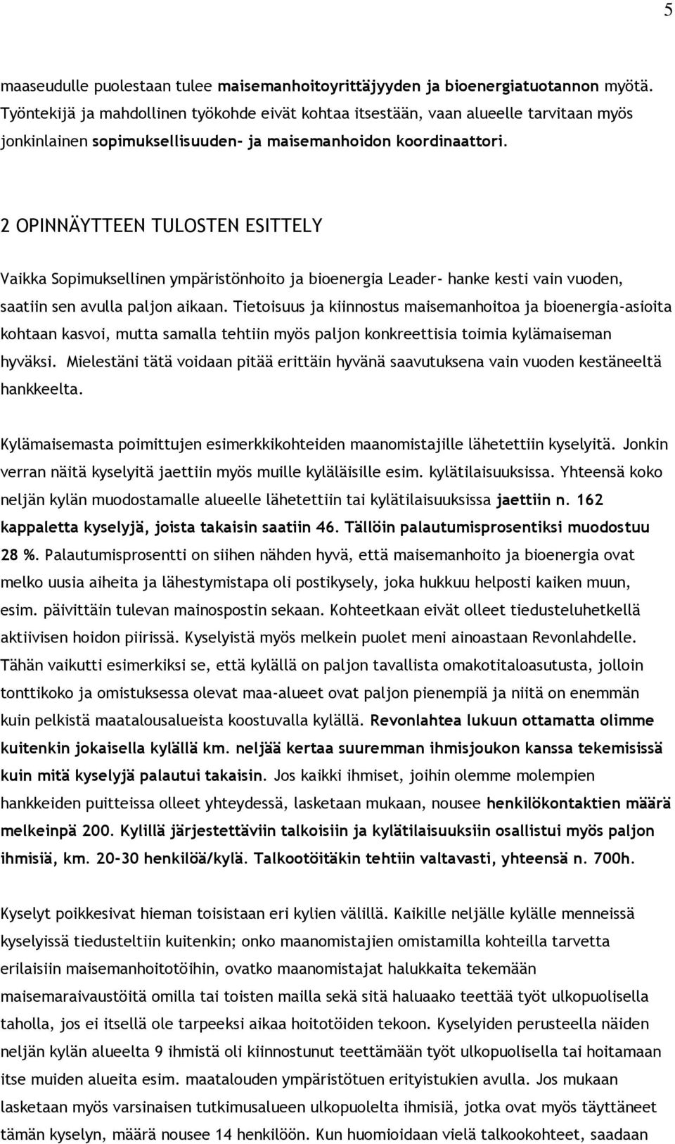 2 OPINNÄYTTEEN TULOSTEN ESITTELY Vaikka Sopimuksellinen ympäristönhoito ja bioenergia Leader- hanke kesti vain vuoden, saatiin sen avulla paljon aikaan.