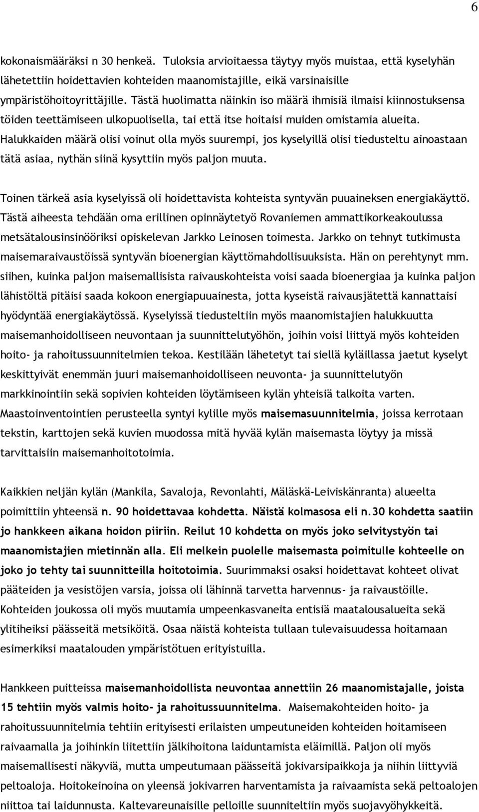 Halukkaiden määrä olisi voinut olla myös suurempi, jos kyselyillä olisi tiedusteltu ainoastaan tätä asiaa, nythän siinä kysyttiin myös paljon muuta.