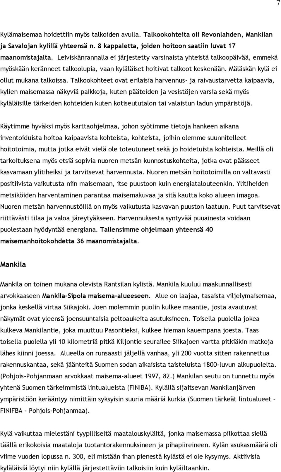 Talkookohteet ovat erilaisia harvennus- ja raivaustarvetta kaipaavia, kylien maisemassa näkyviä paikkoja, kuten pääteiden ja vesistöjen varsia sekä myös kyläläisille tärkeiden kohteiden kuten