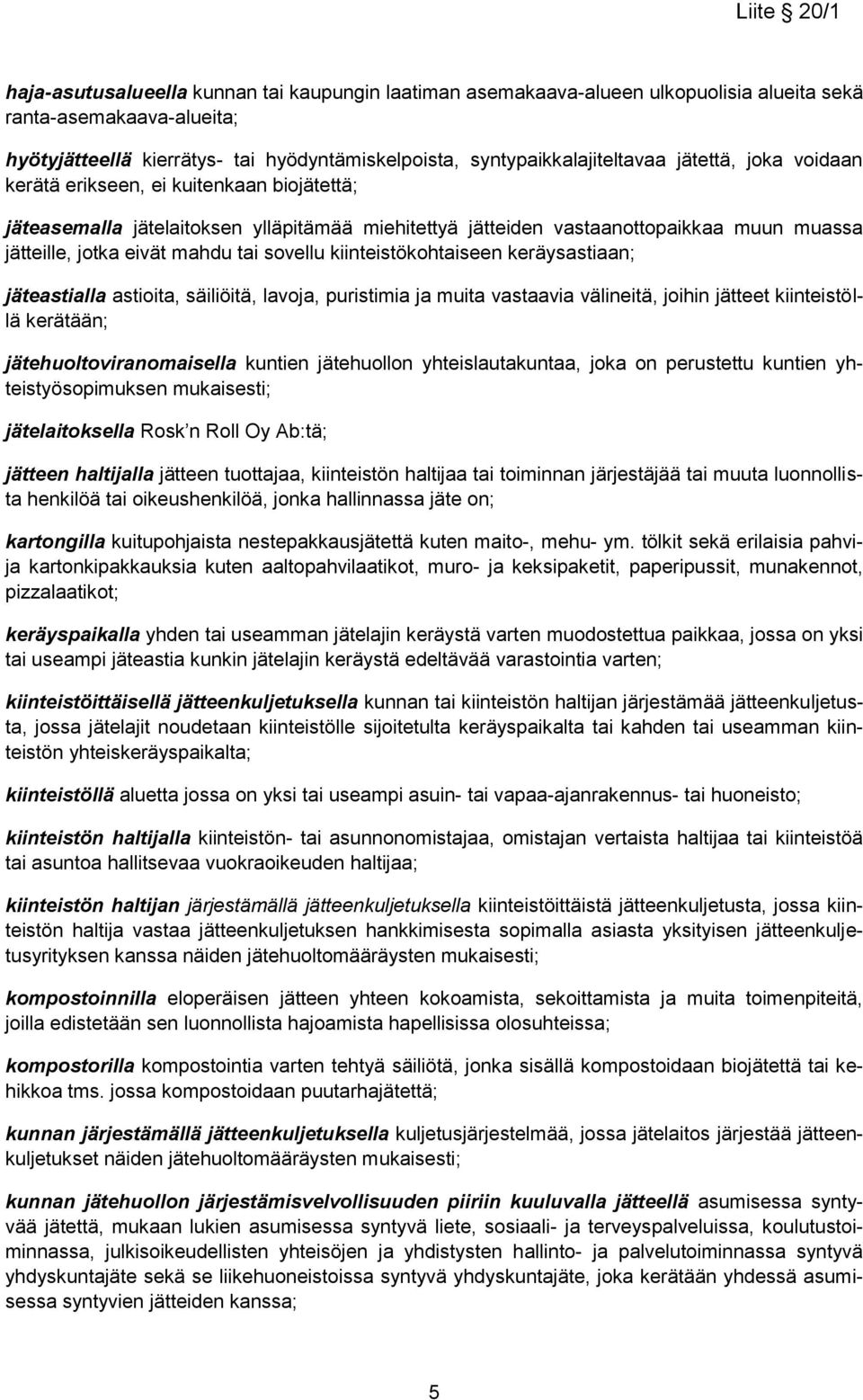 eivät mahdu tai sovellu kiinteistökohtaiseen keräysastiaan; jäteastialla astioita, säiliöitä, lavoja, puristimia ja muita vastaavia välineitä, joihin jätteet kiinteistöllä kerätään;