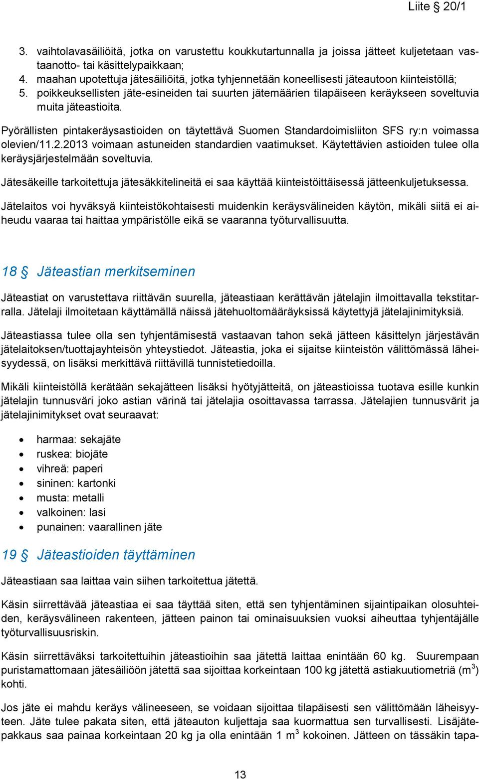 poikkeuksellisten jäte-esineiden tai suurten jätemäärien tilapäiseen keräykseen soveltuvia muita jäteastioita.