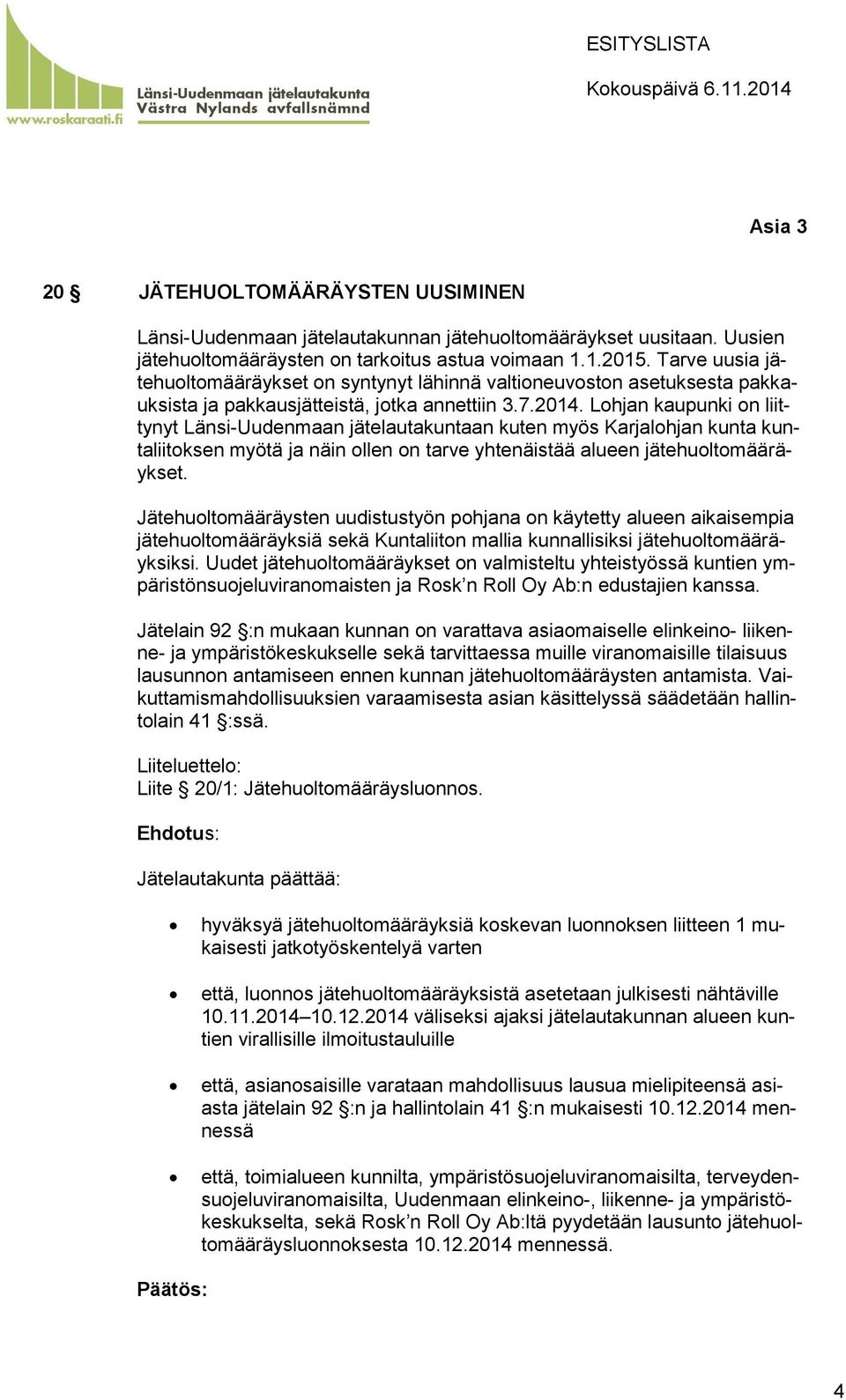 Lohjan kaupunki on liittynyt Länsi-Uudenmaan jätelautakuntaan kuten myös Karjalohjan kunta kuntaliitoksen myötä ja näin ollen on tarve yhtenäistää alueen jätehuoltomääräykset.