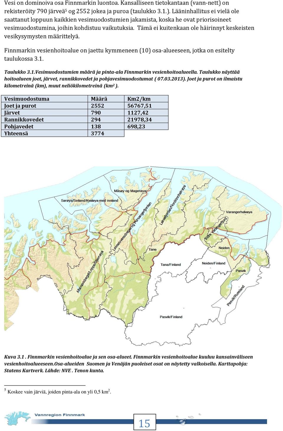 Lääninhallitus ei vielä ole saattanut loppuun kaikkien vesimuodostumien jakamista, koska he ovat priorisoineet vesimuodostumina, joihin kohdistuu vaikutuksia.