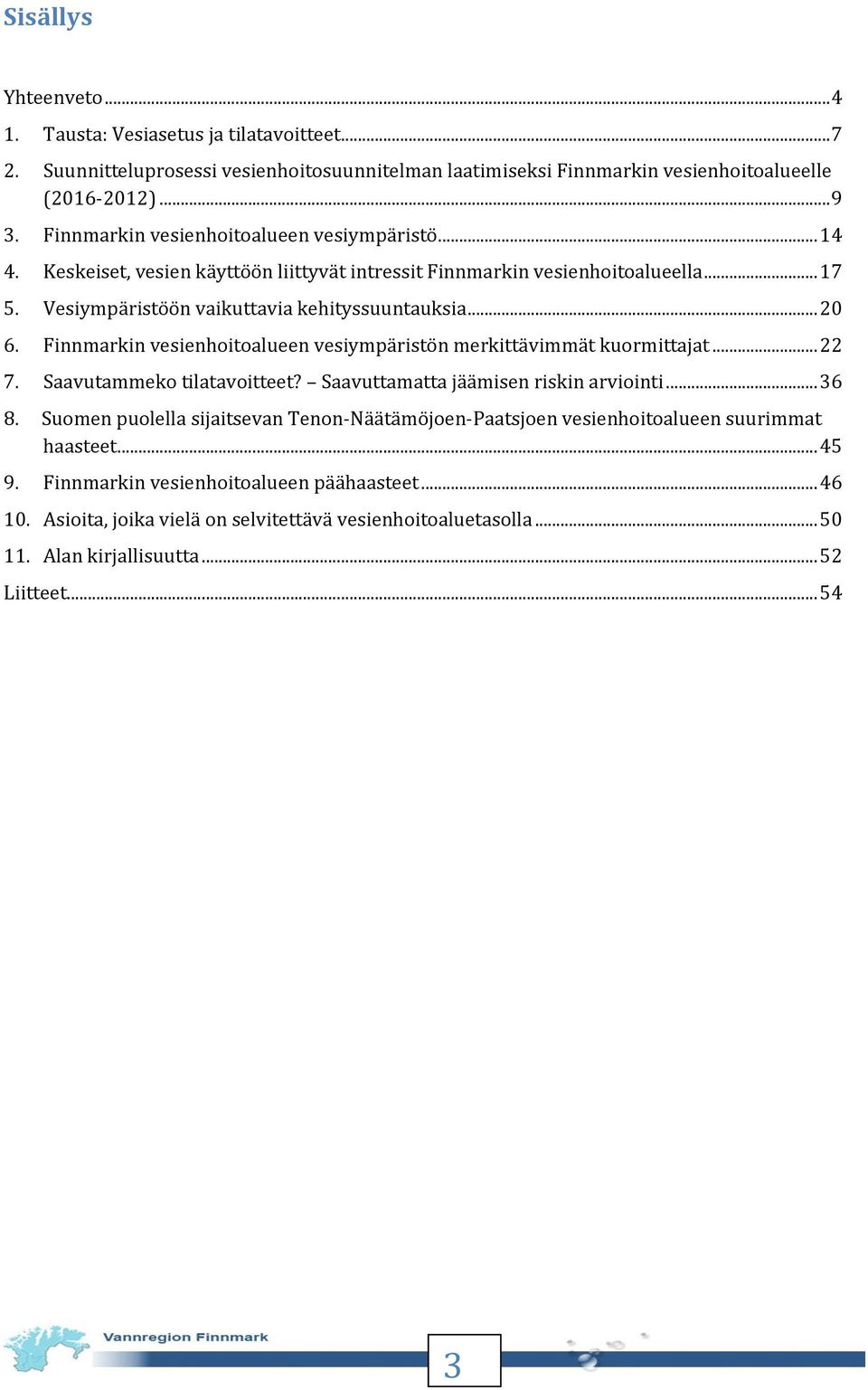 Finnmarkin vesienhoitoalueen vesiympäristön merkittävimmät kuormittajat... 22 7. Saavutammeko tilatavoitteet? Saavuttamatta jäämisen riskin arviointi... 36 8.