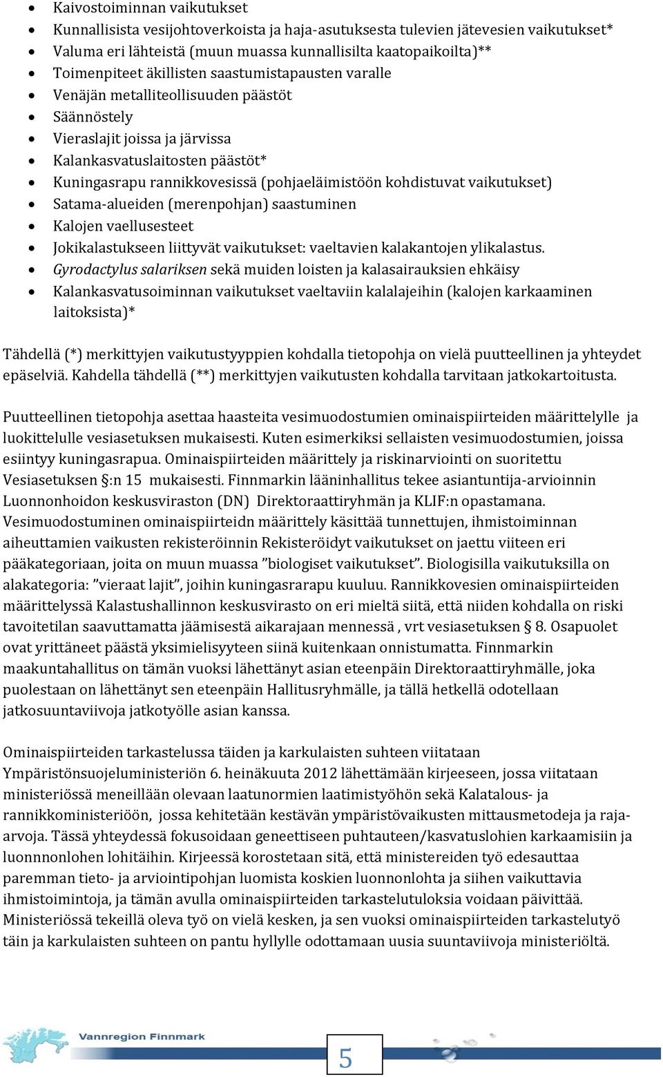 kohdistuvat vaikutukset) Satama-alueiden (merenpohjan) saastuminen Kalojen vaellusesteet Jokikalastukseen liittyvät vaikutukset: vaeltavien kalakantojen ylikalastus.