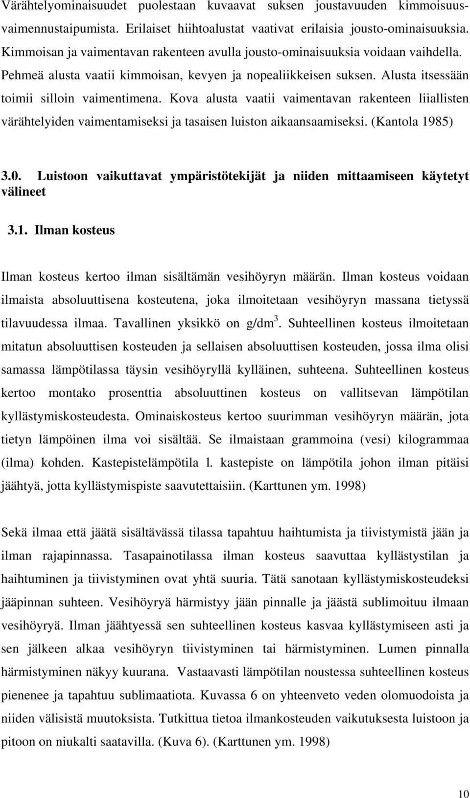 Kova alusta vaatii vaimentavan rakenteen liiallisten värähtelyiden vaimentamiseksi ja tasaisen luiston aikaansaamiseksi. (Kantola 1985) 3.0.