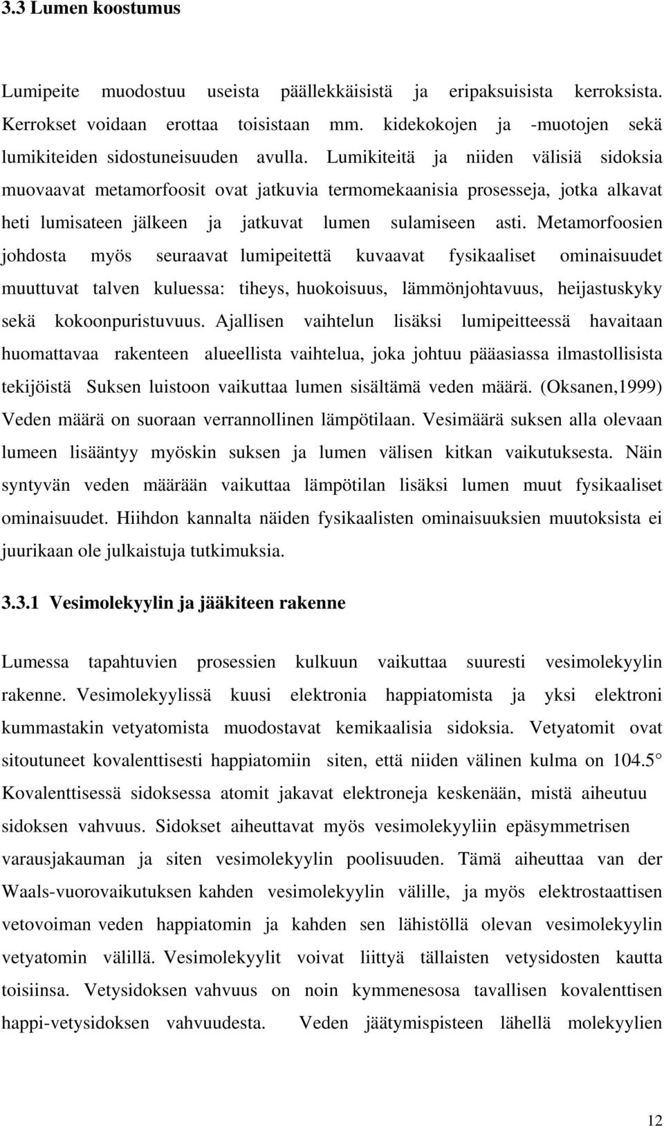 Lumikiteitä ja niiden välisiä sidoksia muovaavat metamorfoosit ovat jatkuvia termomekaanisia prosesseja, jotka alkavat heti lumisateen jälkeen ja jatkuvat lumen sulamiseen asti.