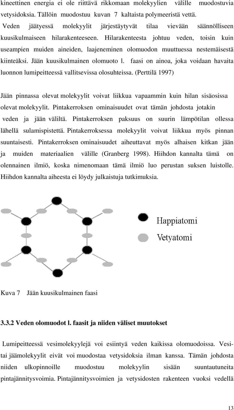 Hilarakenteesta johtuu veden, toisin kuin useampien muiden aineiden, laajeneminen olomuodon muuttuessa nestemäisestä kiinteäksi. Jään kuusikulmainen olomuoto l.