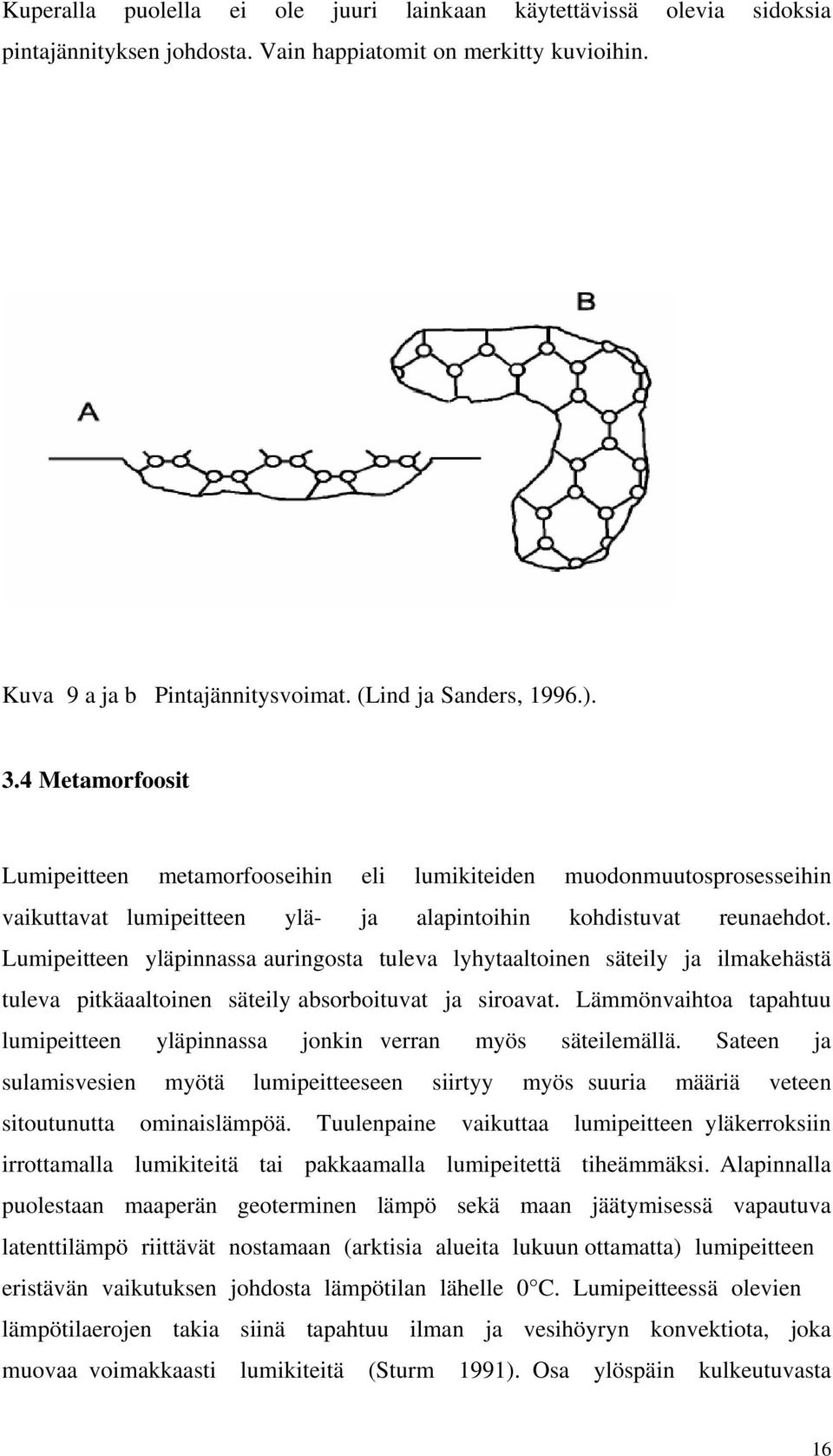 Lumipeitteen yläpinnassa auringosta tuleva lyhytaaltoinen säteily ja ilmakehästä tuleva pitkäaaltoinen säteily absorboituvat ja siroavat.