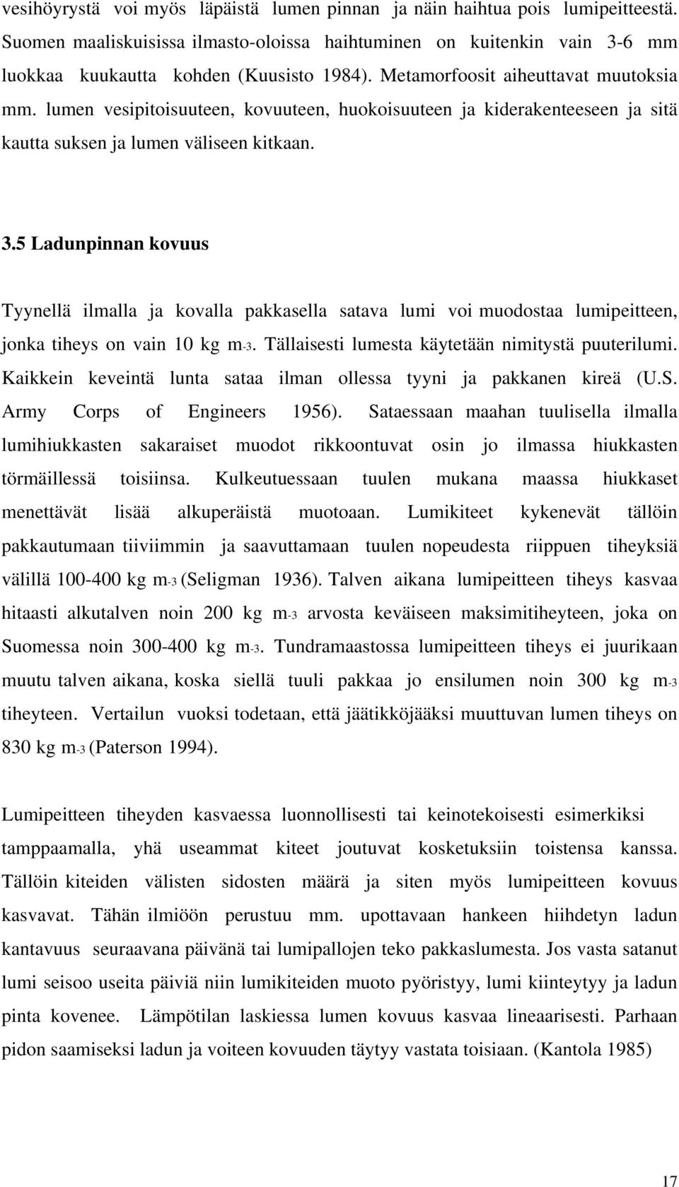 5 Ladunpinnan kovuus Tyynellä ilmalla ja kovalla pakkasella satava lumi voi muodostaa lumipeitteen, jonka tiheys on vain 10 kg m-3. Tällaisesti lumesta käytetään nimitystä puuterilumi.