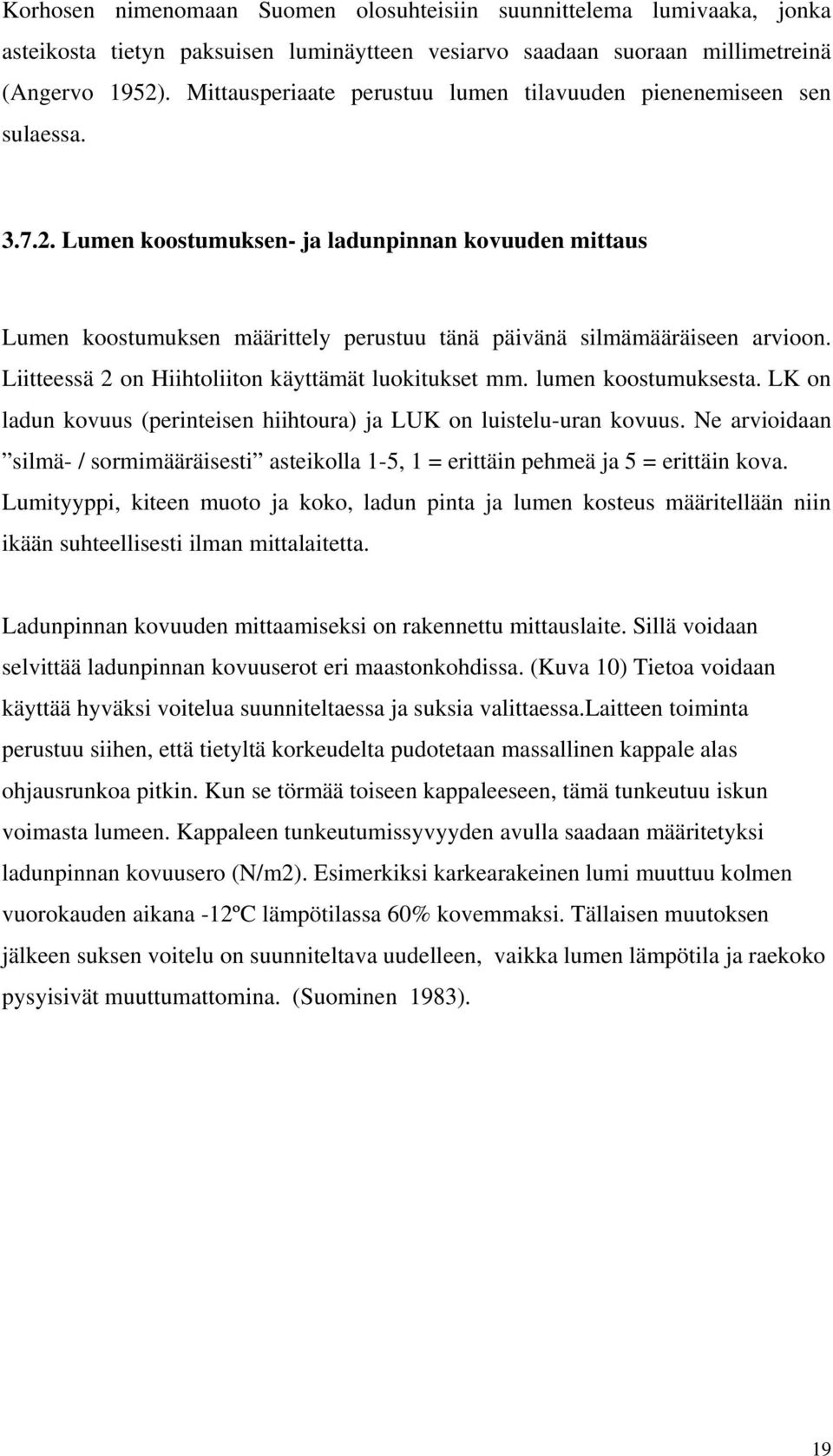 Lumen koostumuksen- ja ladunpinnan kovuuden mittaus Lumen koostumuksen määrittely perustuu tänä päivänä silmämääräiseen arvioon. Liitteessä 2 on Hiihtoliiton käyttämät luokitukset mm.