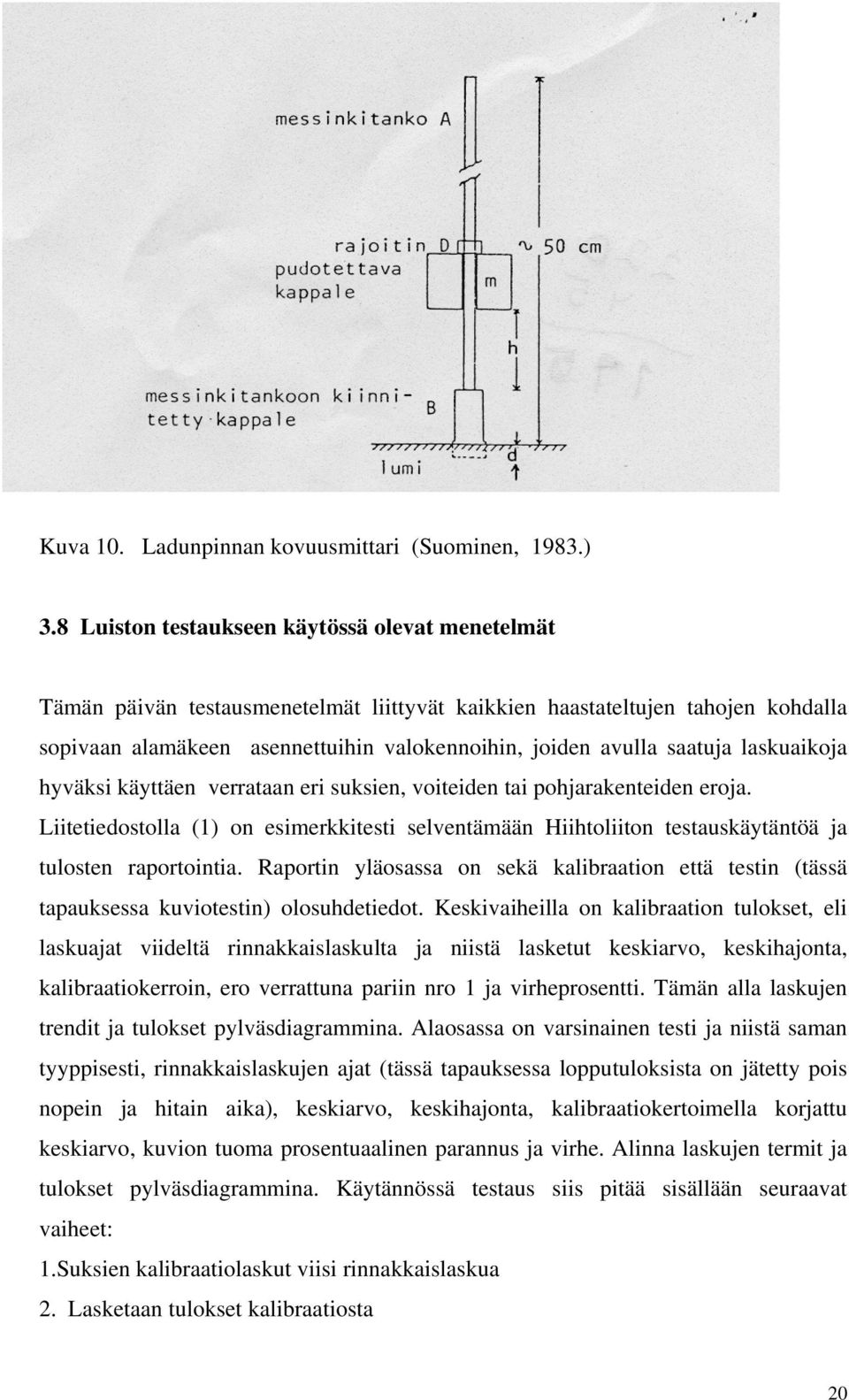 saatuja laskuaikoja hyväksi käyttäen verrataan eri suksien, voiteiden tai pohjarakenteiden eroja.