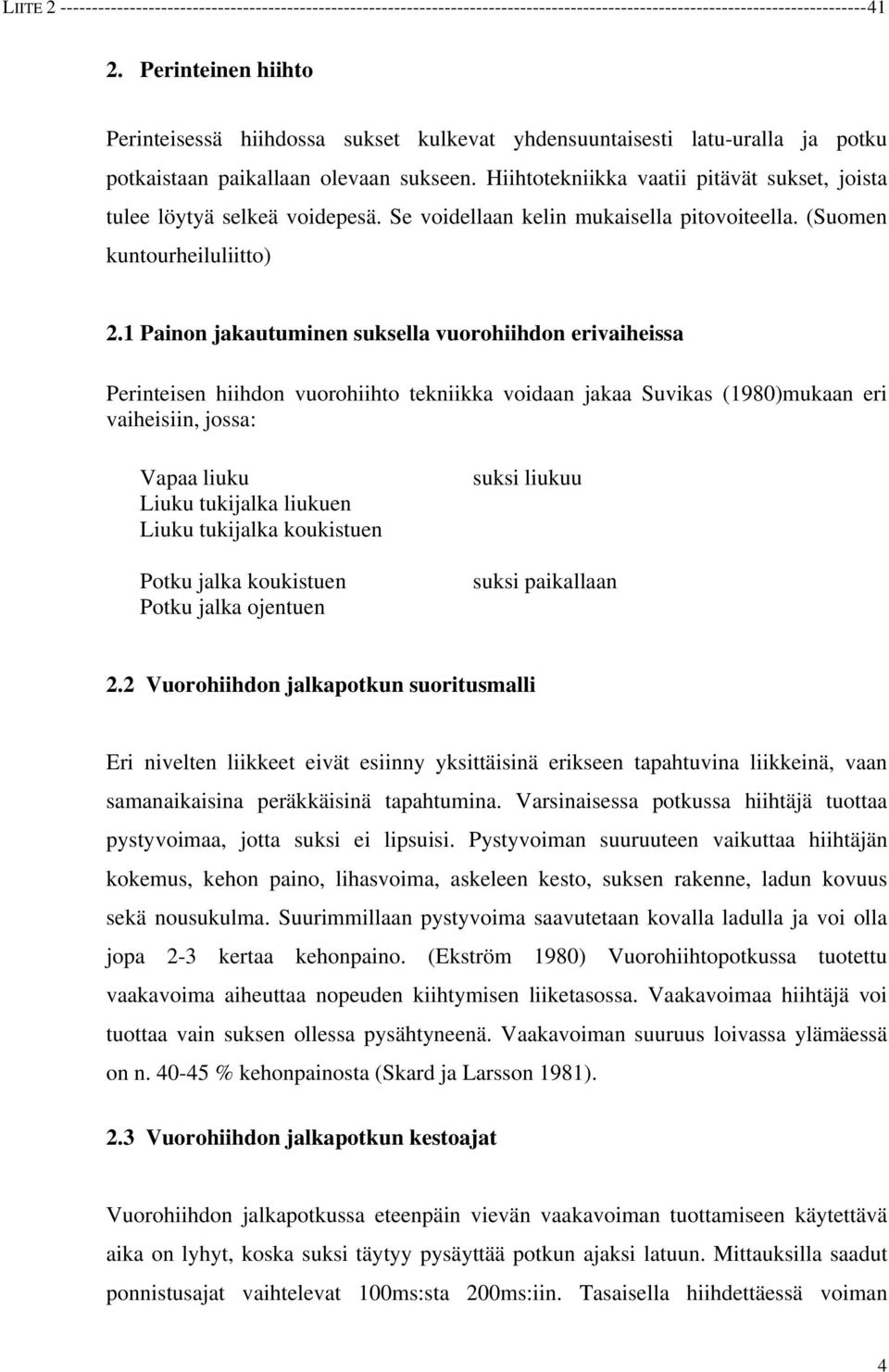 Hiihtotekniikka vaatii pitävät sukset, joista tulee löytyä selkeä voidepesä. Se voidellaan kelin mukaisella pitovoiteella. (Suomen kuntourheiluliitto) 2.