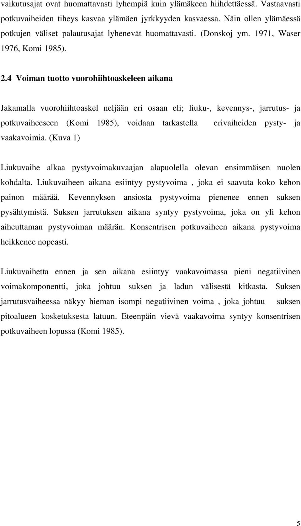 4 Voiman tuotto vuorohiihtoaskeleen aikana Jakamalla vuorohiihtoaskel neljään eri osaan eli; liuku-, kevennys-, jarrutus- ja potkuvaiheeseen (Komi 1985), voidaan tarkastella erivaiheiden pysty- ja